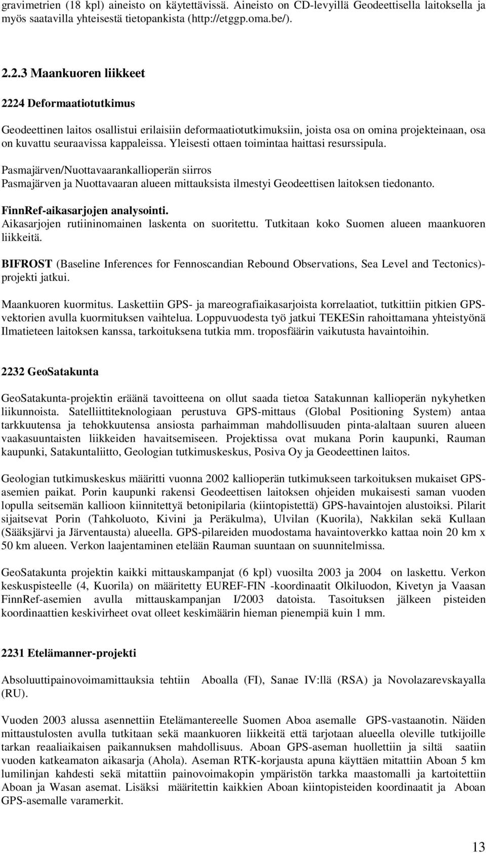 Yleisesti ottaen toimintaa haittasi resurssipula. Pasmajärven/Nuottavaarankallioperän siirros Pasmajärven ja Nuottavaaran alueen mittauksista ilmestyi Geodeettisen laitoksen tiedonanto.