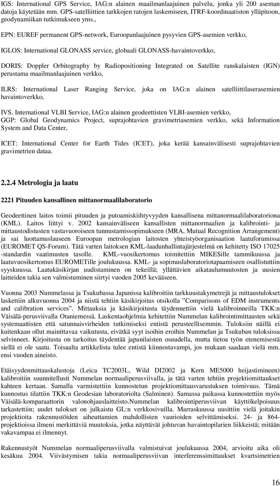 , EPN: EUREF permanent GPS-network, Euroopanlaajuinen pysyvien GPS-asemien verkko, IGLOS: International GLONASS service, globaali GLONASS-havaintoverkko, DORIS: Doppler Orbitography by