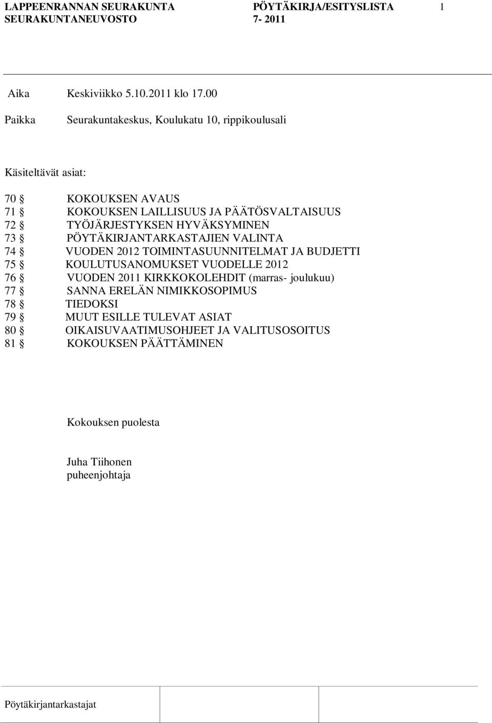 TYÖJÄRJESTYKSEN HYVÄKSYMINEN 73 PÖYTÄKIRJANTARKASTAJIEN VALINTA 74 VUODEN 2012 TOIMINTASUUNNITELMAT JA BUDJETTI 75 KOULUTUSANOMUKSET VUODELLE 2012 76