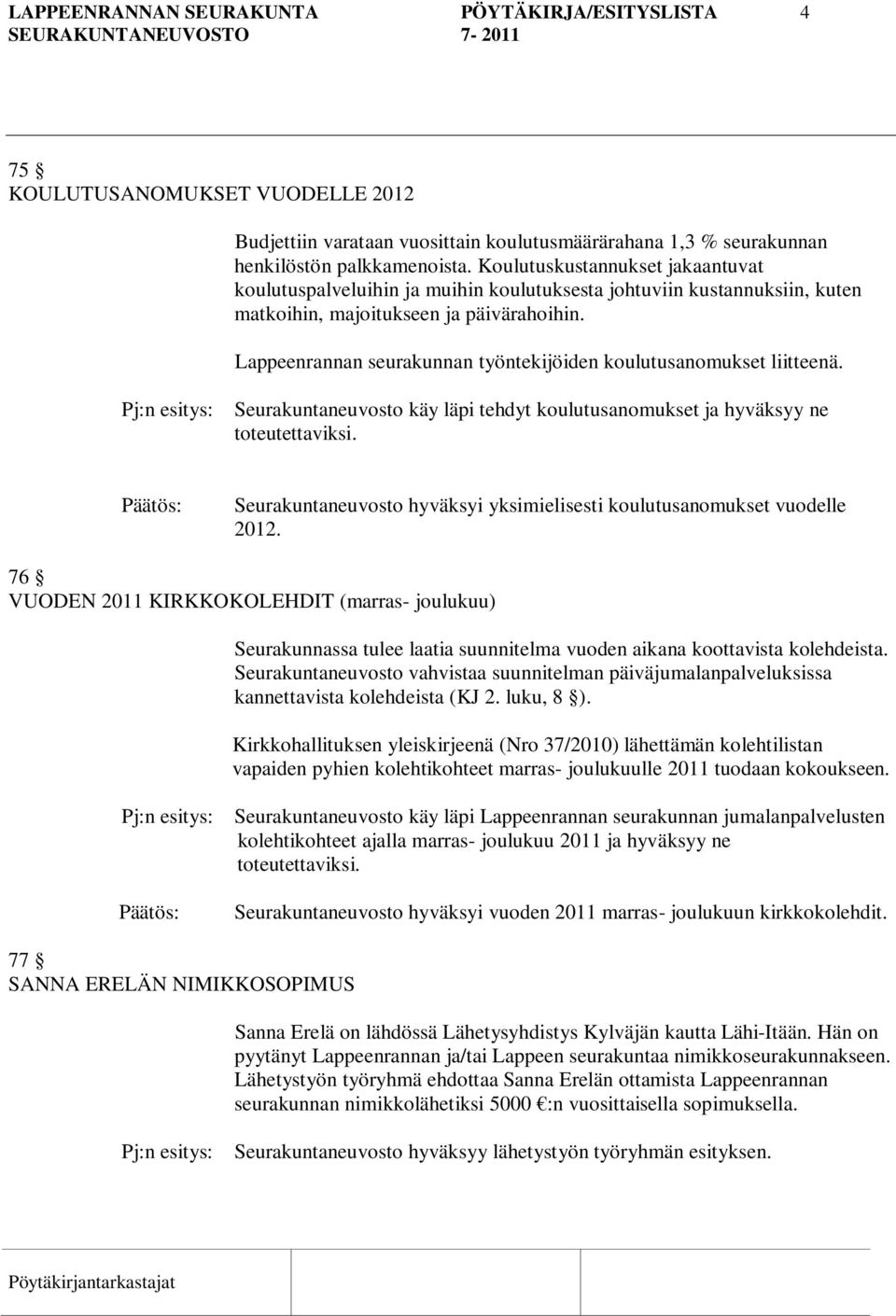 Lappeenrannan seurakunnan työntekijöiden koulutusanomukset liitteenä. Pj:n esitys: Seurakuntaneuvosto käy läpi tehdyt koulutusanomukset ja hyväksyy ne toteutettaviksi.