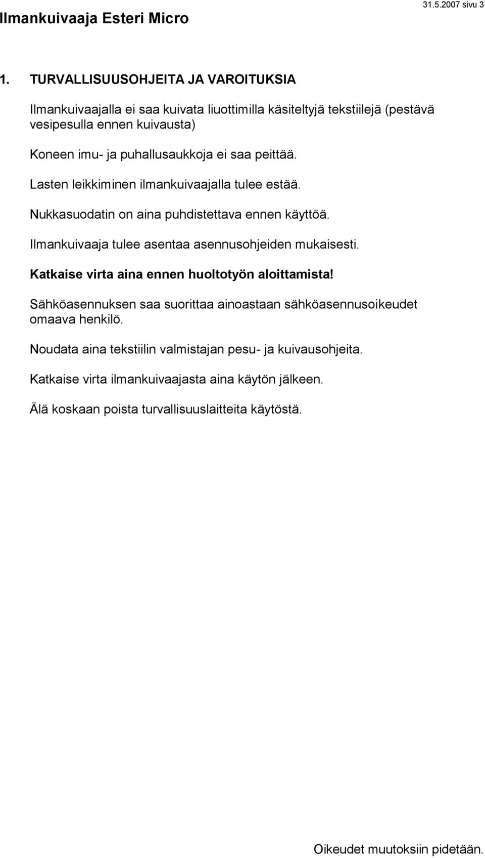 puhallusaukkoja ei saa peittää. Lasten leikkiminen ilmankuivaajalla tulee estää. Nukkasuodatin on aina puhdistettava ennen käyttöä.