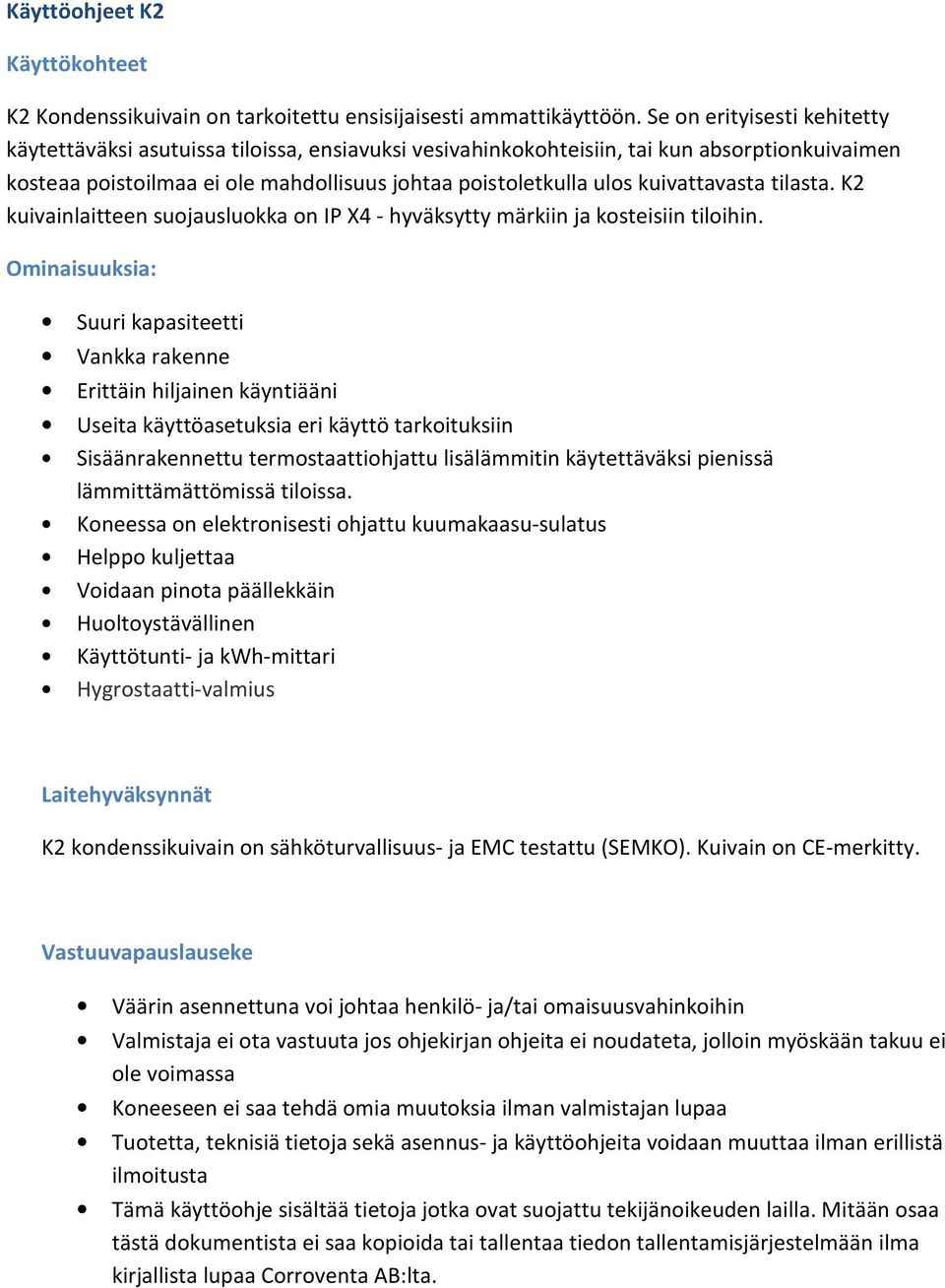 kuivattavasta tilasta. K2 kuivainlaitteen suojausluokka on IP X4 - hyväksytty märkiin ja kosteisiin tiloihin.