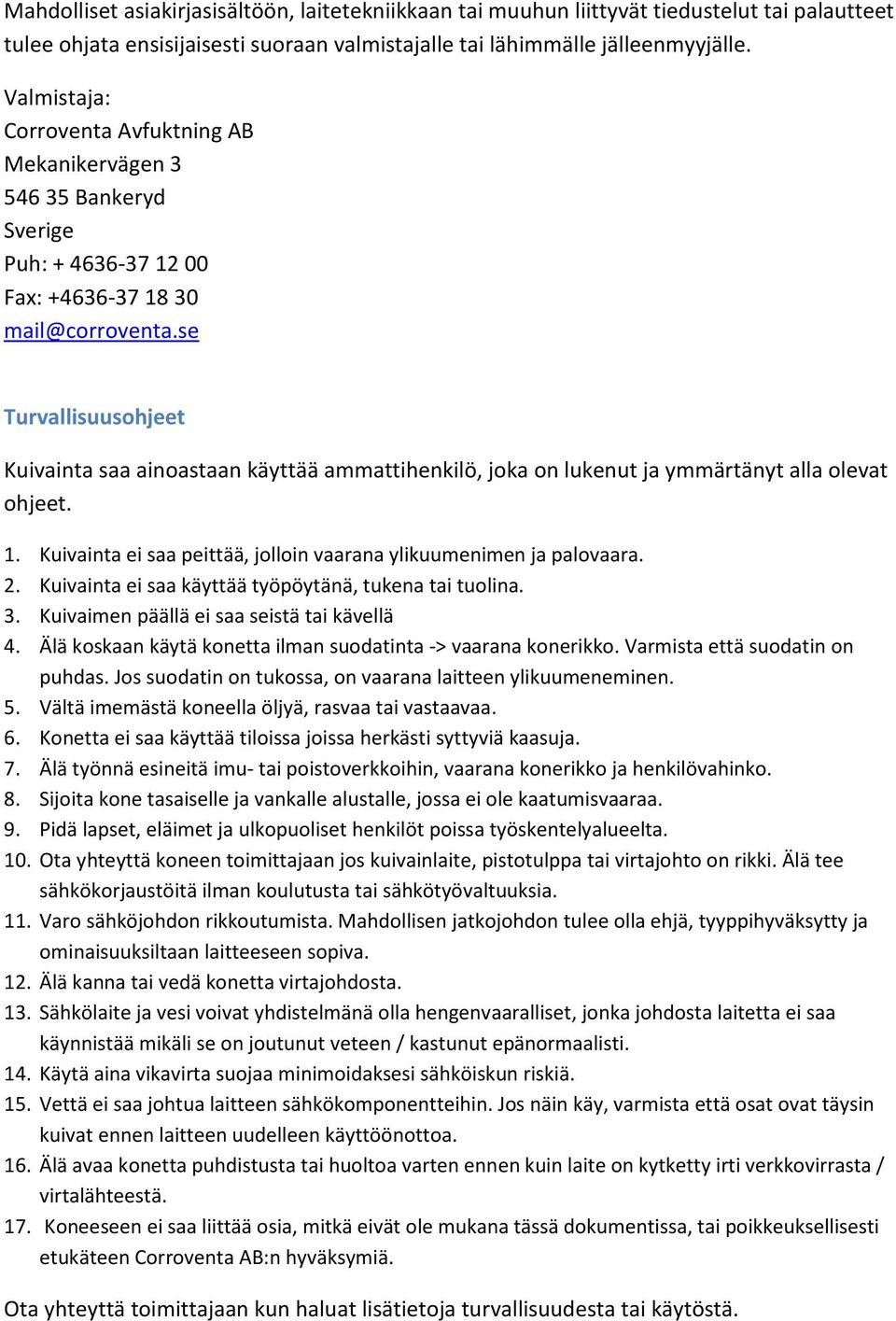 se Turvallisuusohjeet Kuivainta saa ainoastaan käyttää ammattihenkilö, joka on lukenut ja ymmärtänyt alla olevat ohjeet. 1. Kuivainta ei saa peittää, jolloin vaarana ylikuumenimen ja palovaara. 2.