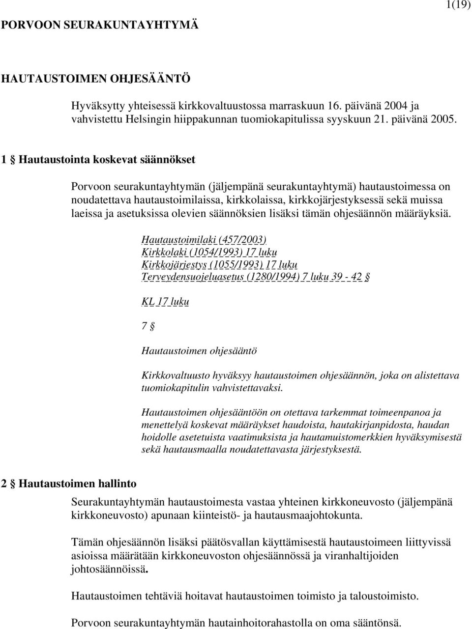 1 Hautaustointa koskevat säännökset Porvoon seurakuntayhtymän (jäljempänä seurakuntayhtymä) hautaustoimessa on noudatettava hautaustoimilaissa, kirkkolaissa, kirkkojärjestyksessä sekä muissa laeissa