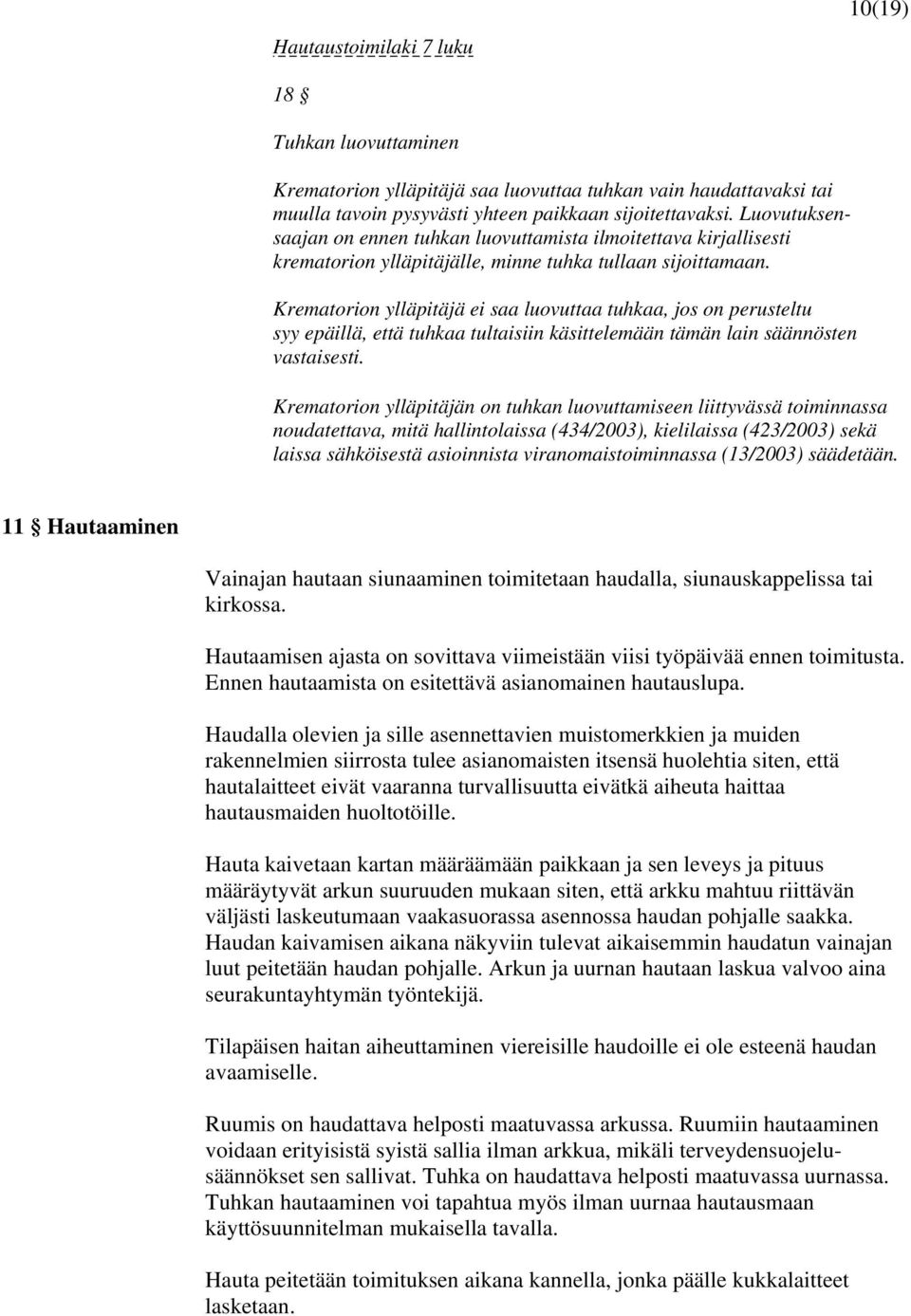 Krematorion ylläpitäjä ei saa luovuttaa tuhkaa, jos on perusteltu syy epäillä, että tuhkaa tultaisiin käsittelemään tämän lain säännösten vastaisesti.