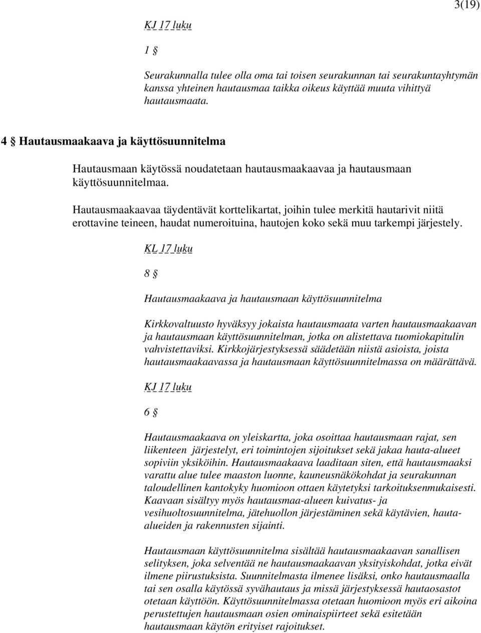 Hautausmaakaavaa täydentävät korttelikartat, joihin tulee merkitä hautarivit niitä erottavine teineen, haudat numeroituina, hautojen koko sekä muu tarkempi järjestely.