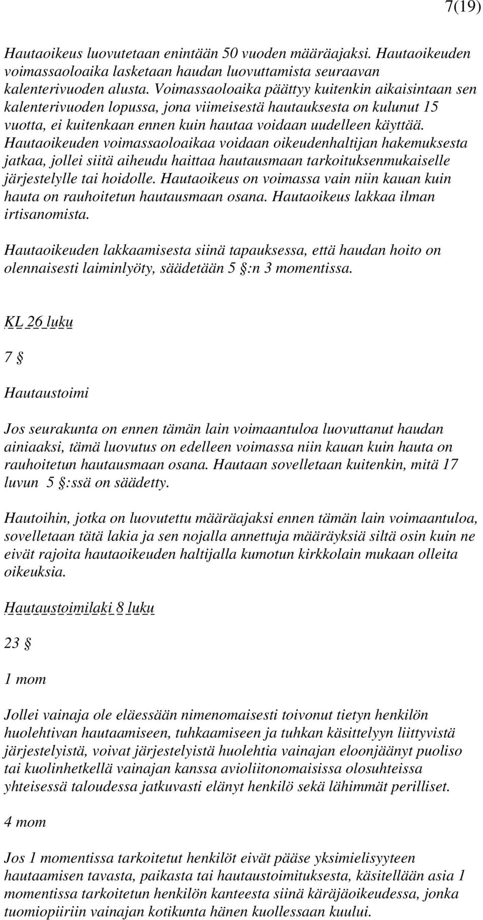 Hautaoikeuden voimassaoloaikaa voidaan oikeudenhaltijan hakemuksesta jatkaa, jollei siitä aiheudu haittaa hautausmaan tarkoituksenmukaiselle järjestelylle tai hoidolle.