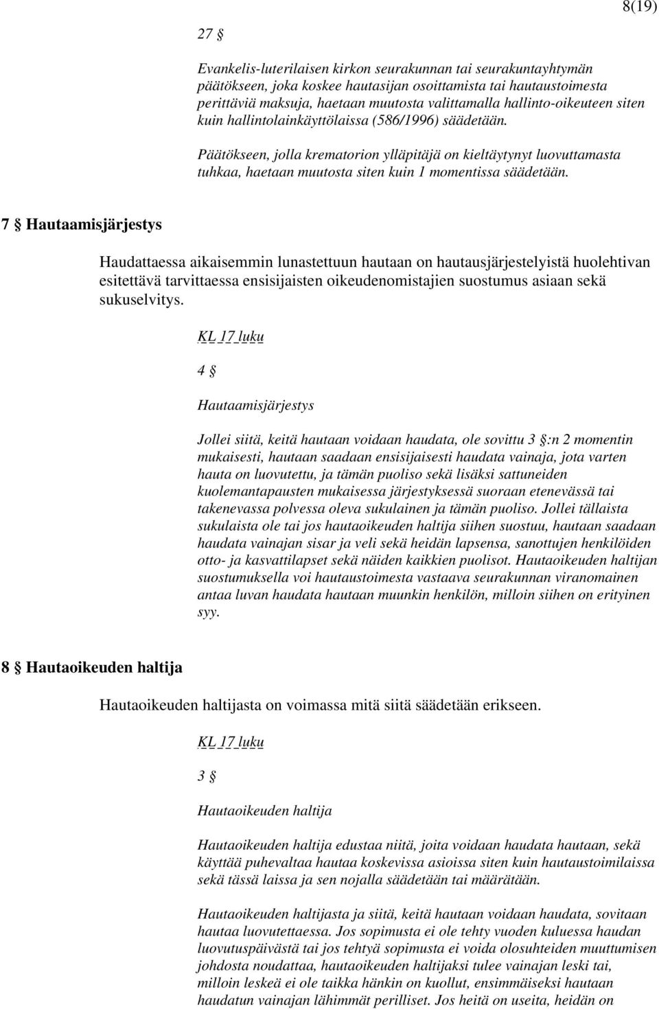 Päätökseen, jolla krematorion ylläpitäjä on kieltäytynyt luovuttamasta tuhkaa, haetaan muutosta siten kuin 1 momentissa säädetään.