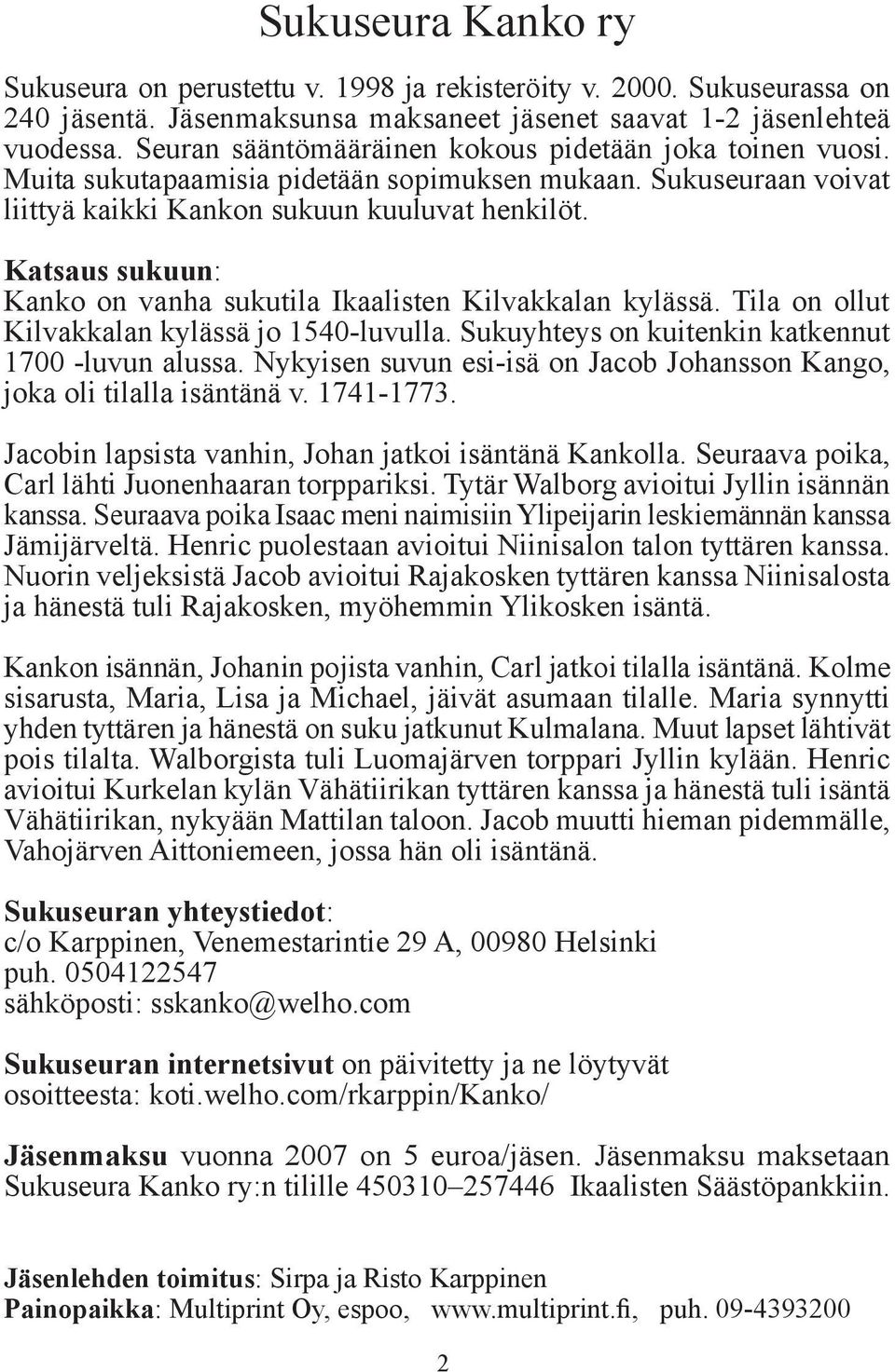 Katsaus sukuun: Kanko on vanha sukutila Ikaalisten Kilvakkalan kylässä. Tila on ollut Kilvakkalan kylässä jo 1540-luvulla. Sukuyhteys on kuitenkin katkennut 1700 -luvun alussa.
