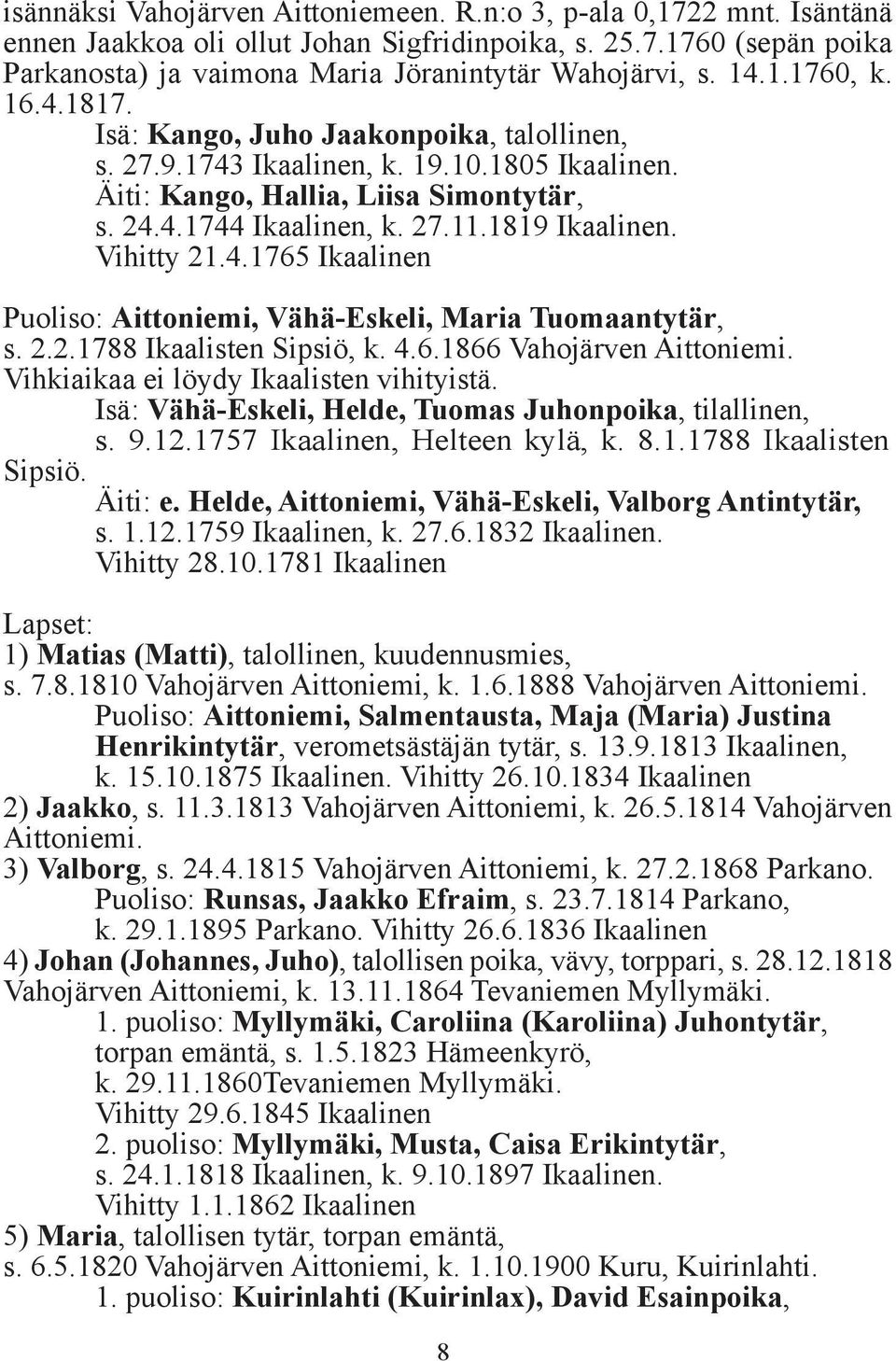 1819 Ikaalinen. Vihitty 21.4.1765 Ikaalinen Puoliso: Aittoniemi, Vähä-Eskeli, Maria Tuomaantytär, s. 2.2.1788 Ikaalisten Sipsiö, k. 4.6.1866 Vahojärven Aittoniemi.