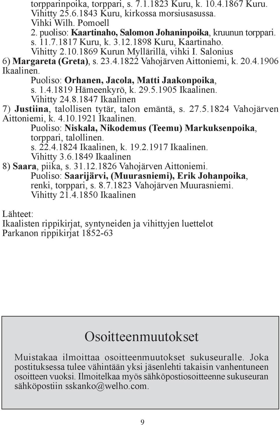 Puoliso: Orhanen, Jacola, Matti Jaakonpoika, s. 1.4.1819 Hämeenkyrö, k. 29.5.1905 Ikaalinen. Vihitty 24.8.1847 Ikaalinen 7) Justiina, talollisen tytär, talon emäntä, s. 27.5.1824 Vahojärven Aittoniemi, k.