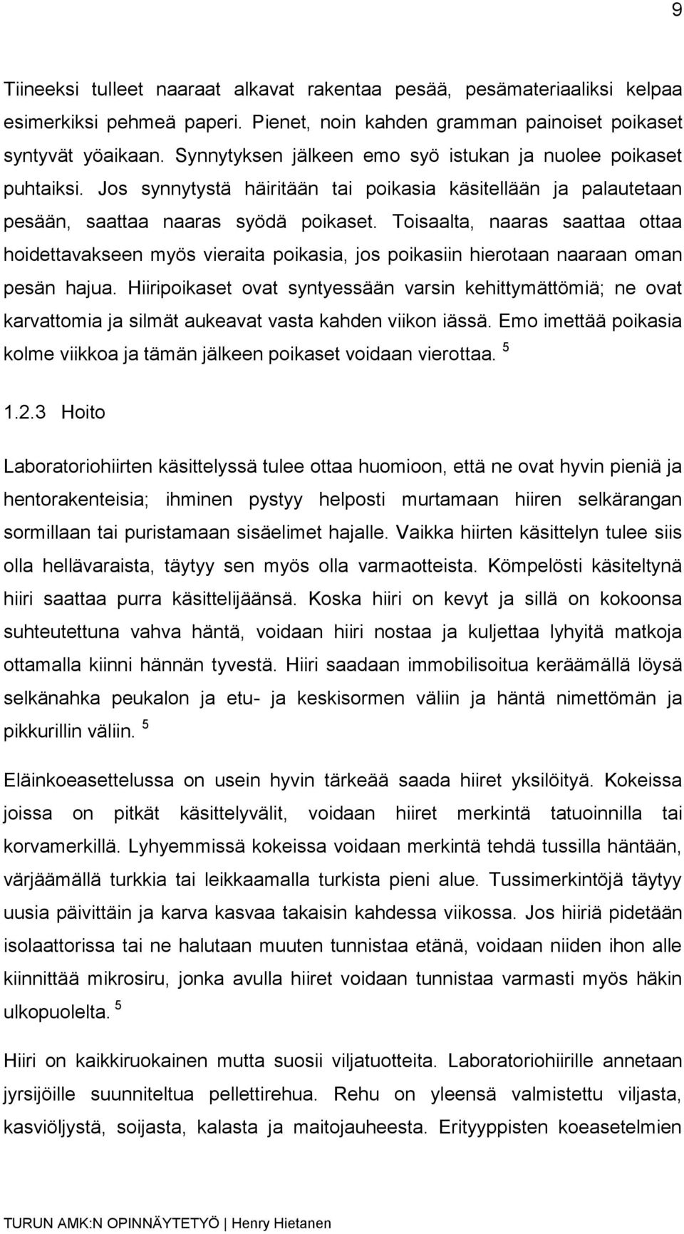 Toisaalta, naaras saattaa ottaa hoidettavakseen myös vieraita poikasia, jos poikasiin hierotaan naaraan oman pesän hajua.