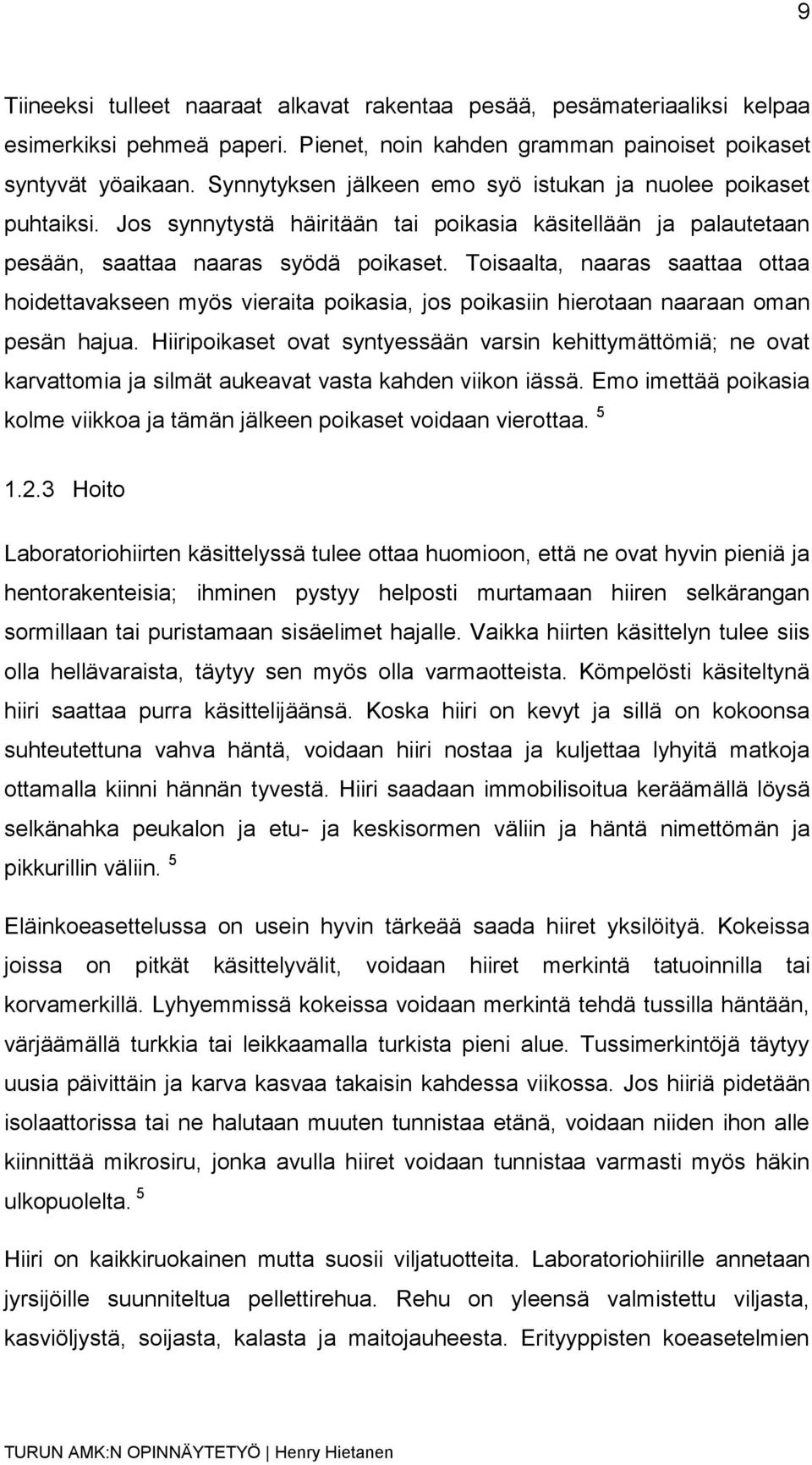 Toisaalta, naaras saattaa ottaa hoidettavakseen myös vieraita poikasia, jos poikasiin hierotaan naaraan oman pesän hajua.