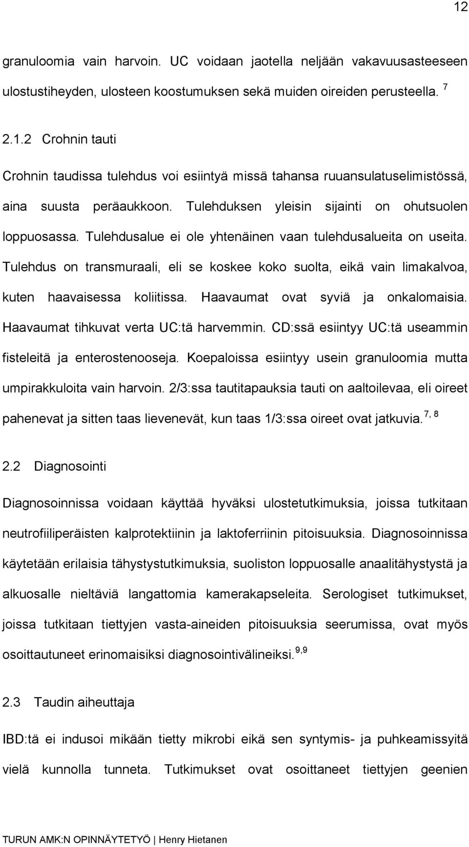 Tulehdus on transmuraali, eli se koskee koko suolta, eikä vain limakalvoa, kuten haavaisessa koliitissa. Haavaumat ovat syviä ja onkalomaisia. Haavaumat tihkuvat verta UC:tä harvemmin.