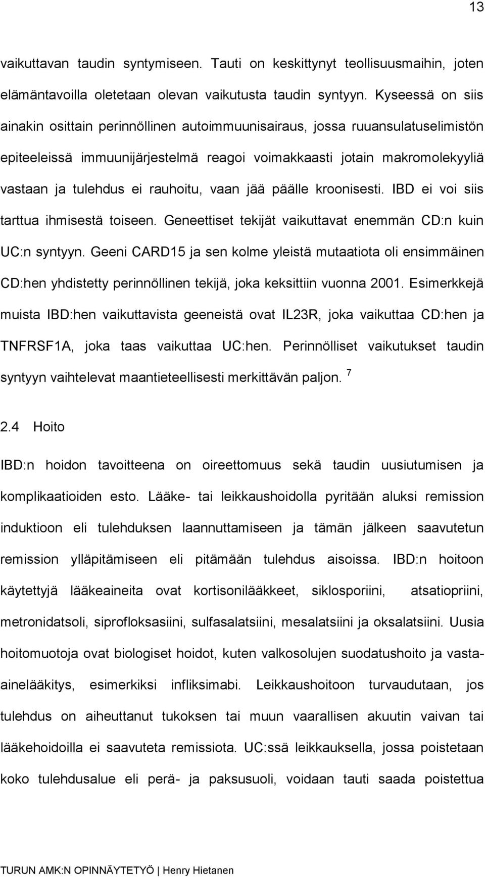 rauhoitu, vaan jää päälle kroonisesti. IBD ei voi siis tarttua ihmisestä toiseen. Geneettiset tekijät vaikuttavat enemmän CD:n kuin UC:n syntyyn.