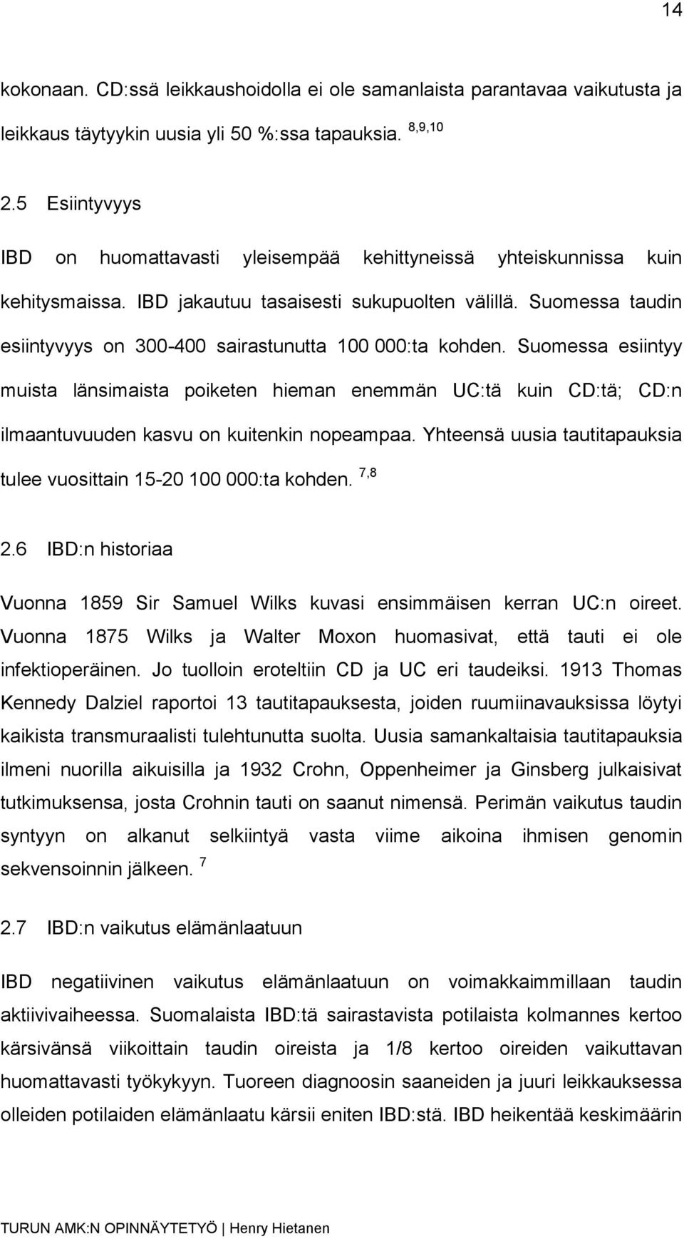 Suomessa taudin esiintyvyys on 300-400 sairastunutta 100 000:ta kohden. Suomessa esiintyy muista länsimaista poiketen hieman enemmän UC:tä kuin CD:tä; CD:n ilmaantuvuuden kasvu on kuitenkin nopeampaa.