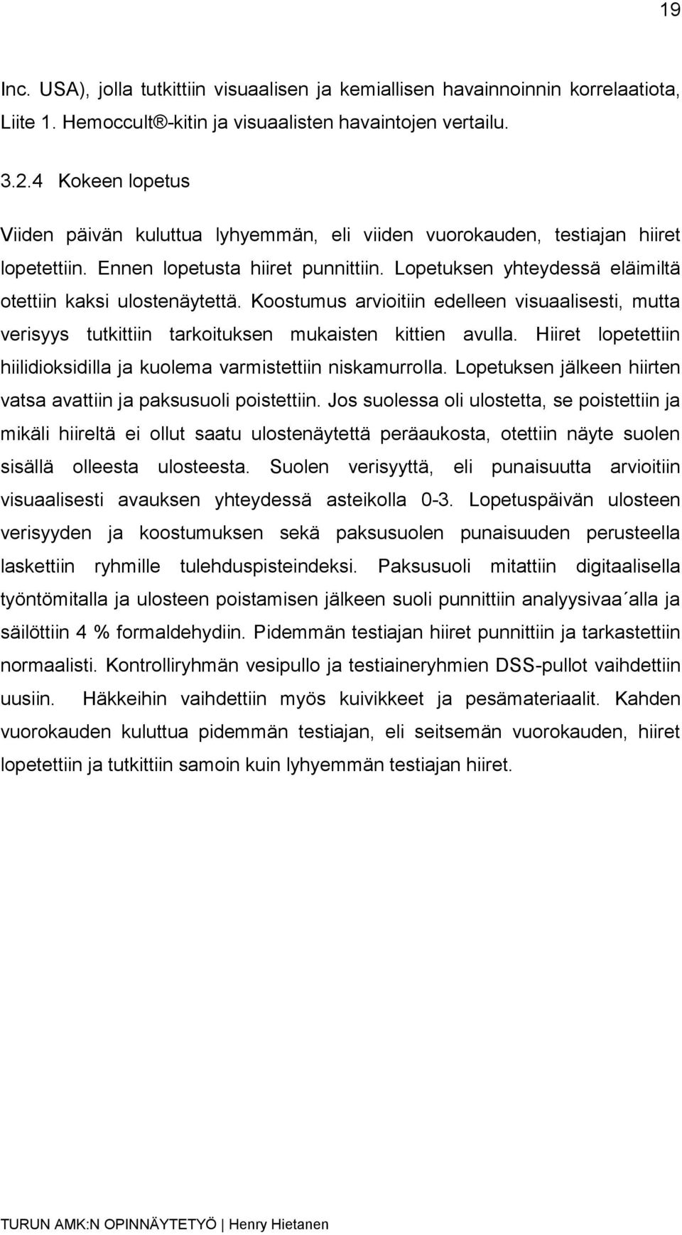 Lopetuksen yhteydessä eläimiltä otettiin kaksi ulostenäytettä. Koostumus arvioitiin edelleen visuaalisesti, mutta verisyys tutkittiin tarkoituksen mukaisten kittien avulla.