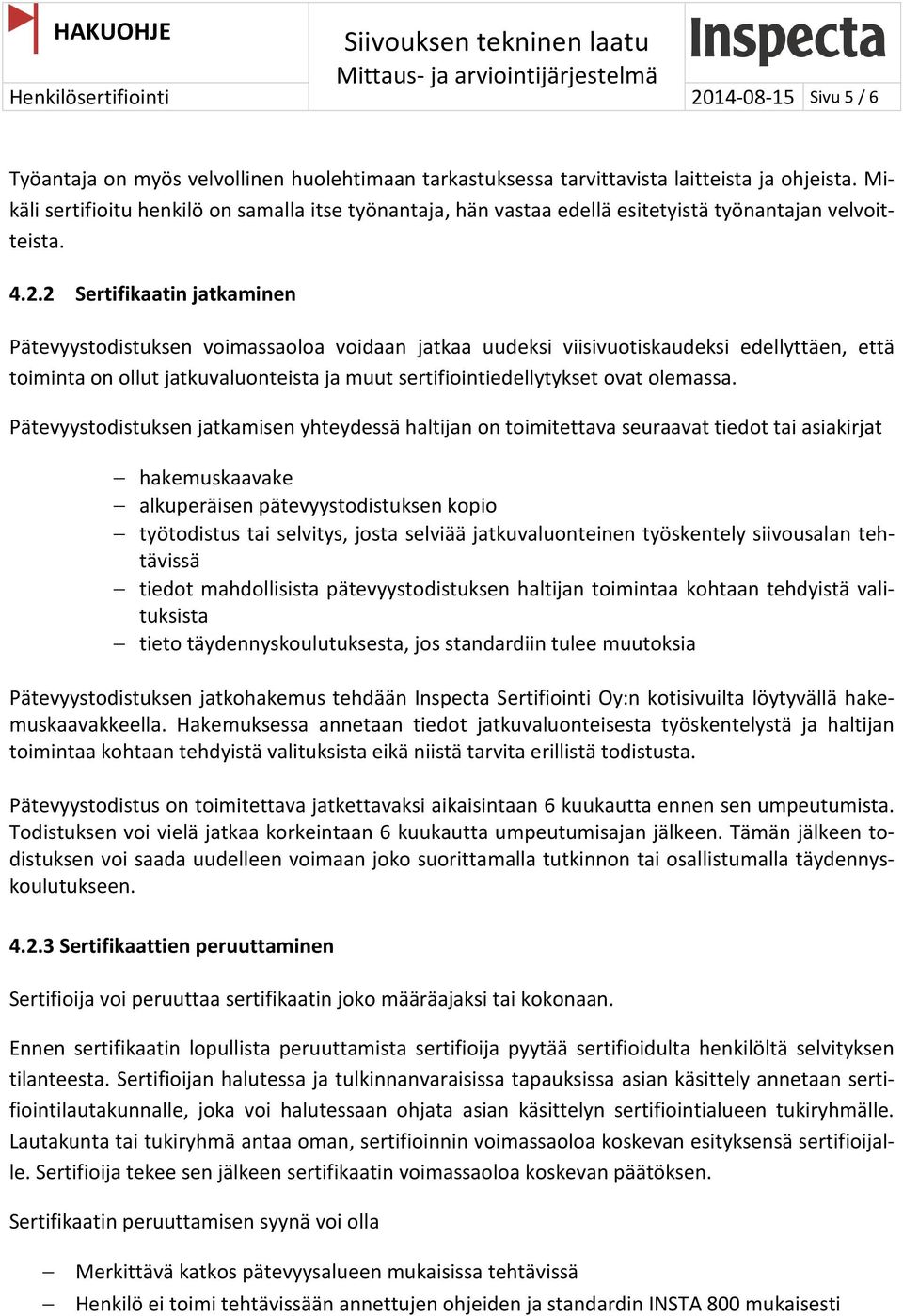2 Sertifikaatin jatkaminen Pätevyystodistuksen voimassaoloa voidaan jatkaa uudeksi viisivuotiskaudeksi edellyttäen, että toiminta on ollut jatkuvaluonteista ja muut sertifiointiedellytykset ovat