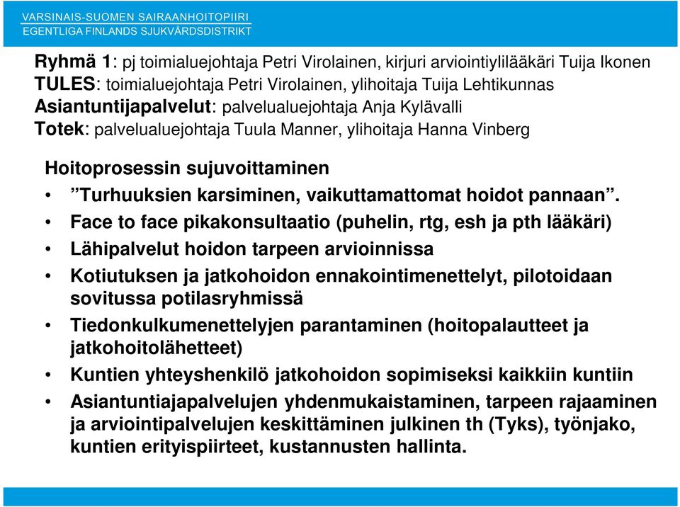 Face to face pikakonsultaatio (puhelin, rtg, esh ja pth lääkäri) Lähipalvelut hoidon tarpeen arvioinnissa Kotiutuksen ja jatkohoidon ennakointimenettelyt, pilotoidaan sovitussa potilasryhmissä