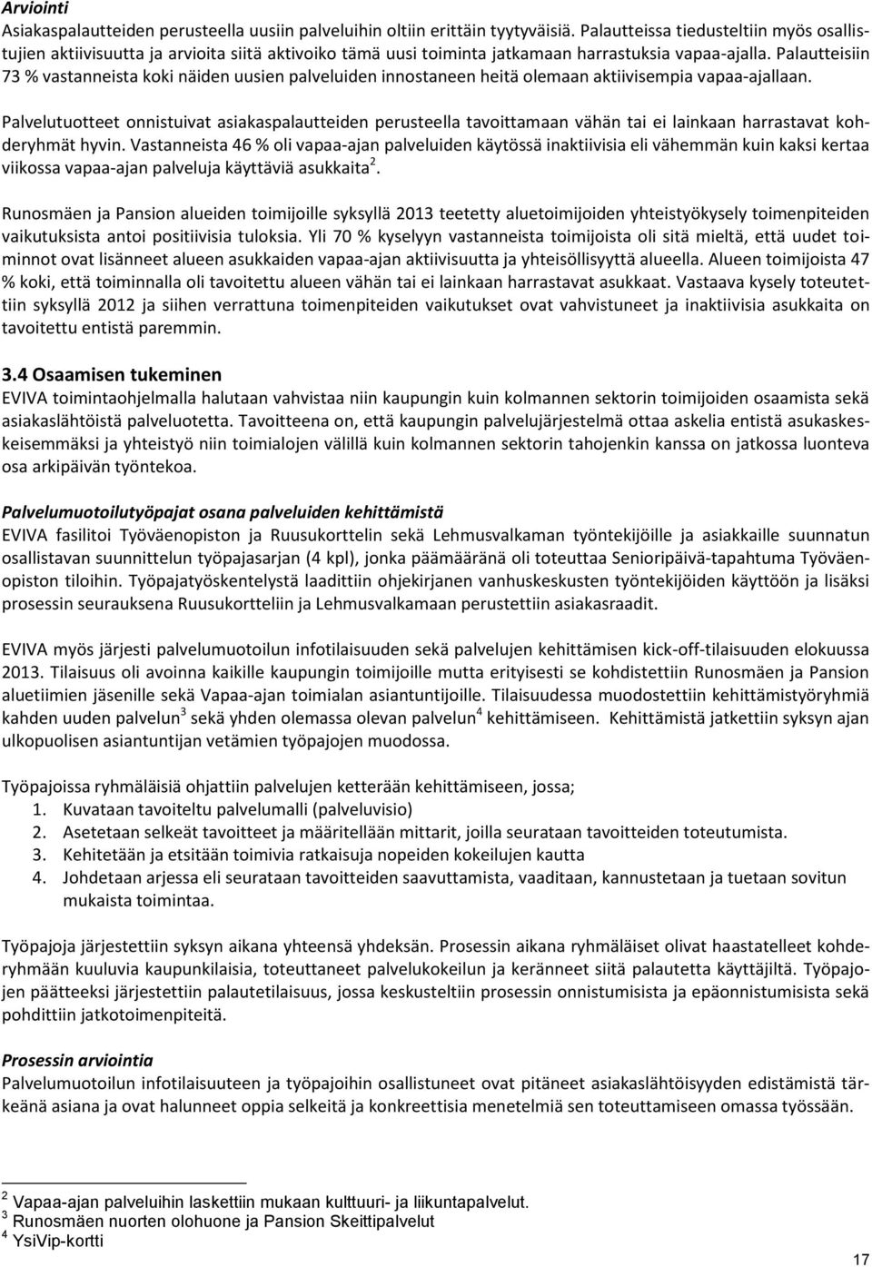 Palautteisiin 73 % vastanneista koki näiden uusien palveluiden innostaneen heitä olemaan aktiivisempia vapaa-ajallaan.