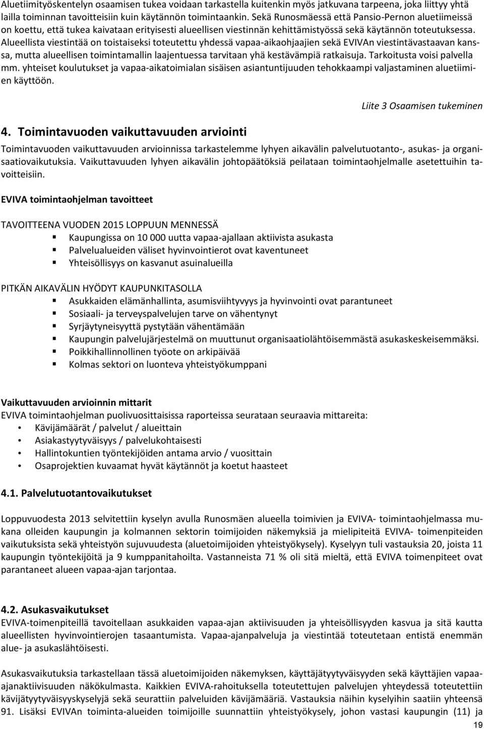 Alueellista viestintää on toistaiseksi toteutettu yhdessä vapaa-aikaohjaajien sekä EVIVAn viestintävastaavan kanssa, mutta alueellisen toimintamallin laajentuessa tarvitaan yhä kestävämpiä ratkaisuja.