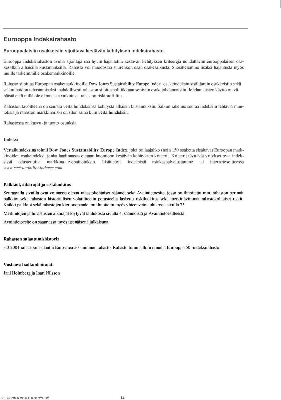 Rahasto voi muodostaa suurehkon osan osakesalkusta. Suosittelemme lisäksi hajautusta myös muille tärkeimmille osakemarkkinoille.