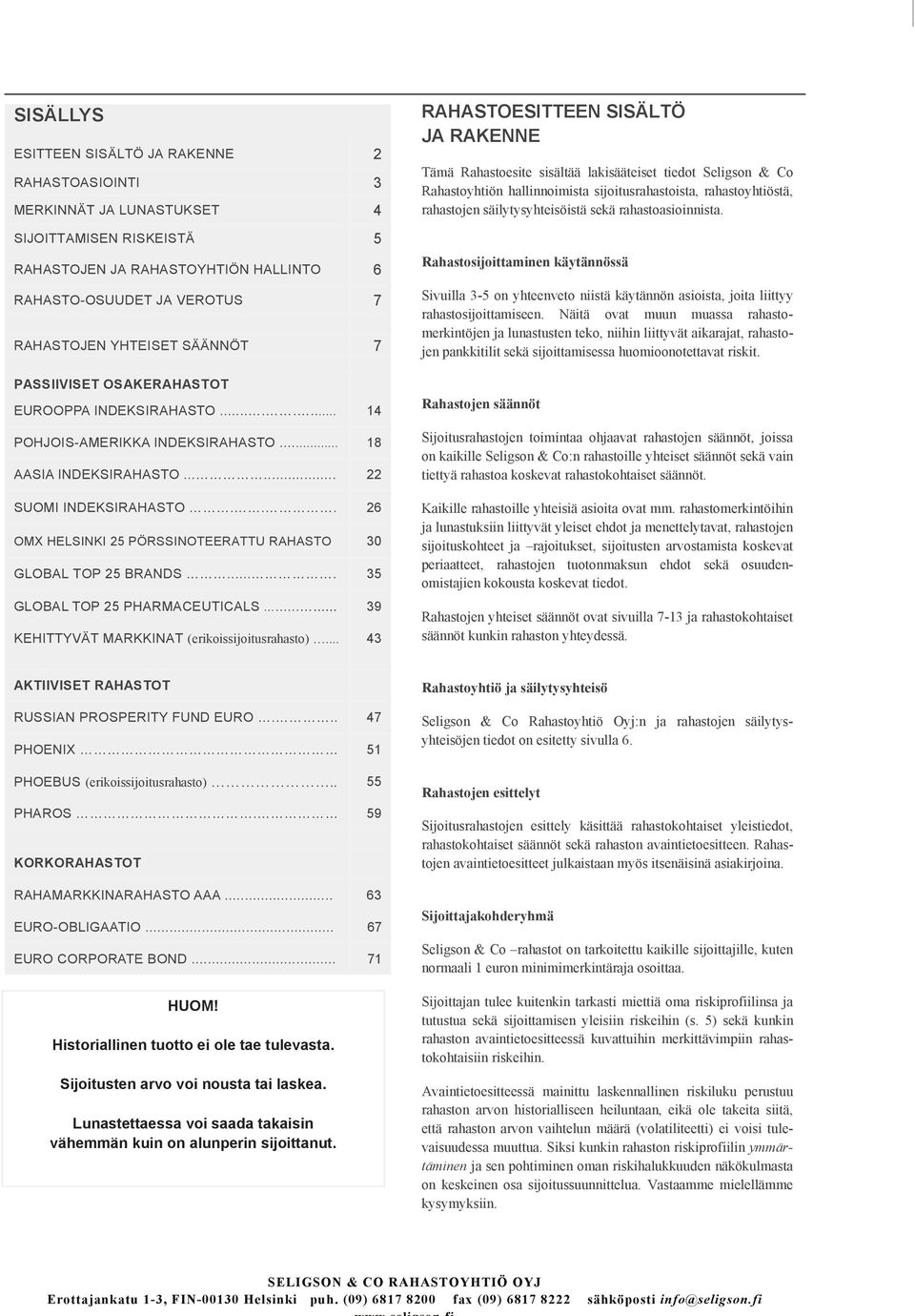 .. 26 OMX HELSINKI 25 PÖRSSINOTEERATTU RAHASTO 30 GLOBAL TOP 25 BRANDS.... 35 GLOBAL TOP 25 PHARMACEUTICALS...... 39 KEHITTYVÄT MARKKINAT (erikoissijoitusrahasto).