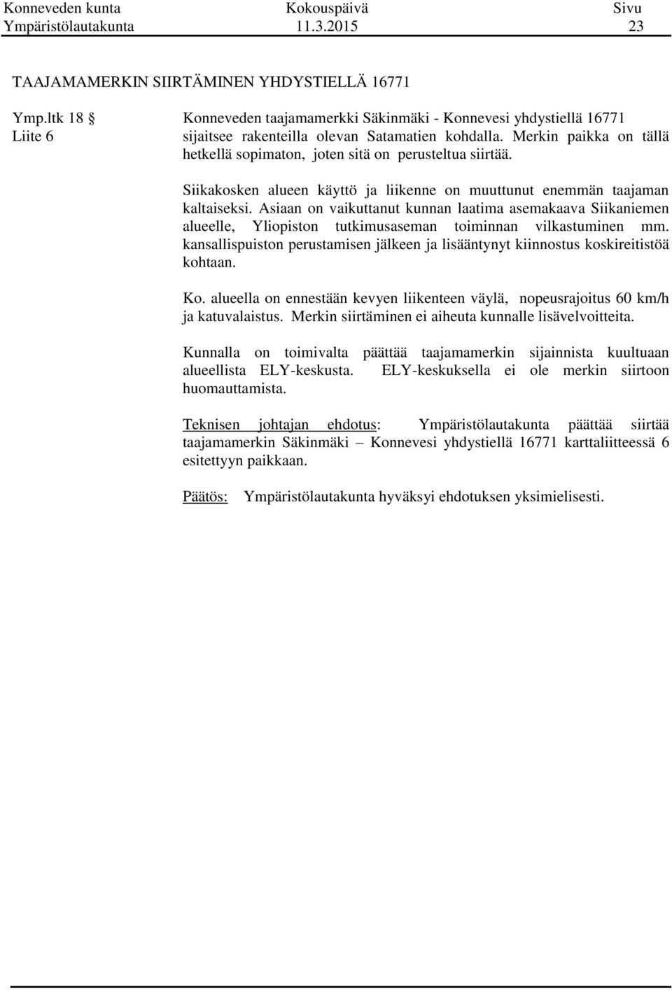 Merkin paikka on tällä hetkellä sopimaton, joten sitä on perusteltua siirtää. Siikakosken alueen käyttö ja liikenne on muuttunut enemmän taajaman kaltaiseksi.