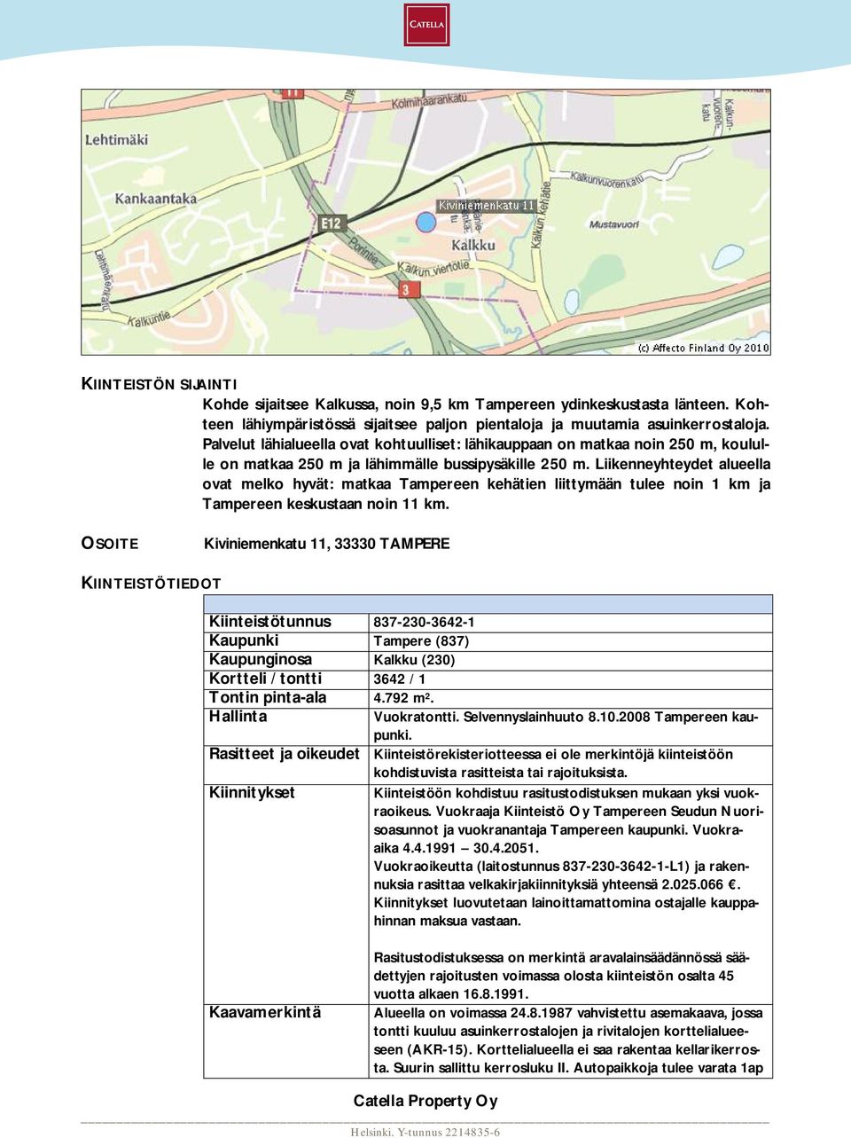 Liikenneyhteydet alueella ovat melko hyvät: matkaa Tampereen kehätien liittymään tulee noin 1 km ja Tampereen keskustaan noin 11 km.