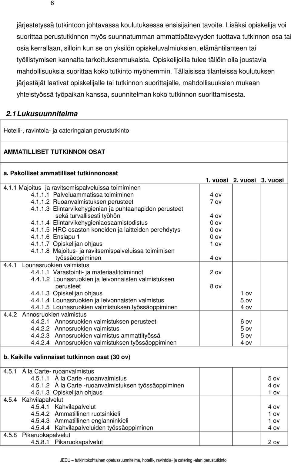 työllistymisen kannalta tarkoituksenmukaista. Opiskelijoilla tulee tällöin olla joustavia mahdollisuuksia suorittaa koko tutkinto myöhemmin.