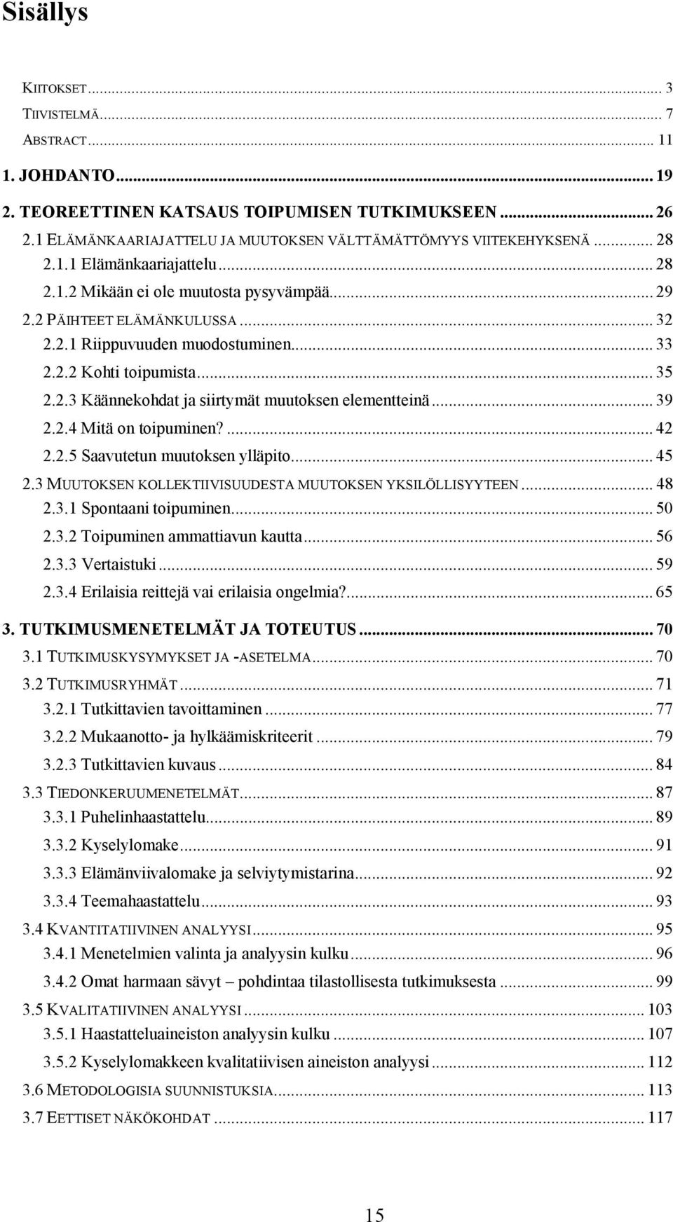 .. 39 2.2.4 Mitä on toipuminen?... 42 2.2.5 Saavutetun muutoksen ylläpito... 45 2.3 MUUTOKSEN KOLLEKTIIVISUUDESTA MUUTOKSEN YKSILÖLLISYYTEEN... 48 2.3.1 Spontaani toipuminen... 50 2.3.2 Toipuminen ammattiavun kautta.