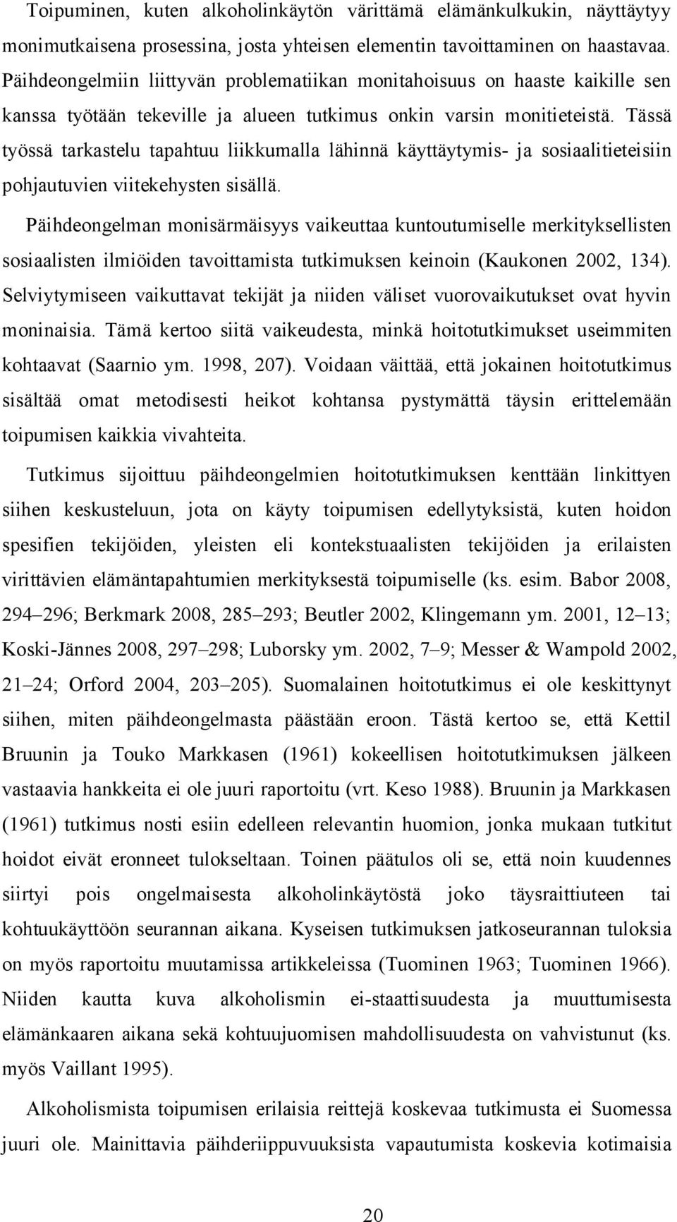 Tässä työssä tarkastelu tapahtuu liikkumalla lähinnä käyttäytymis ja sosiaalitieteisiin pohjautuvien viitekehysten sisällä.