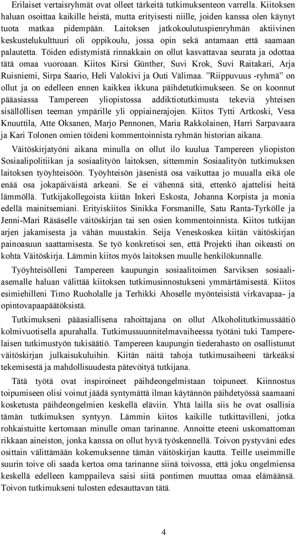 Töiden edistymistä rinnakkain on ollut kasvattavaa seurata ja odottaa tätä omaa vuoroaan. Kiitos Kirsi Günther, Suvi Krok, Suvi Raitakari, Arja Ruisniemi, Sirpa Saario, Heli Valokivi ja Outi Välimaa.