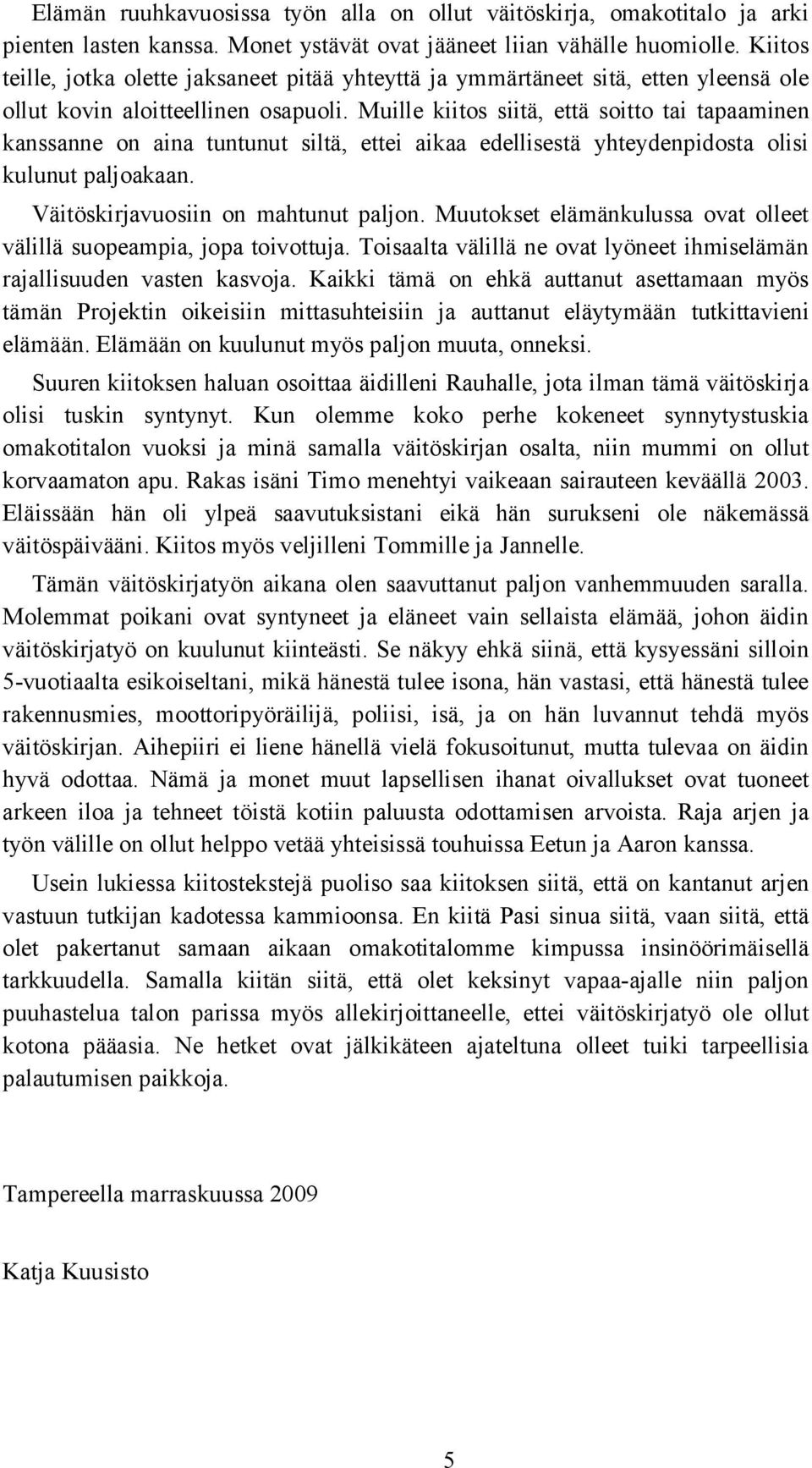 Muille kiitos siitä, että soitto tai tapaaminen kanssanne on aina tuntunut siltä, ettei aikaa edellisestä yhteydenpidosta olisi kulunut paljoakaan. Väitöskirjavuosiin on mahtunut paljon.