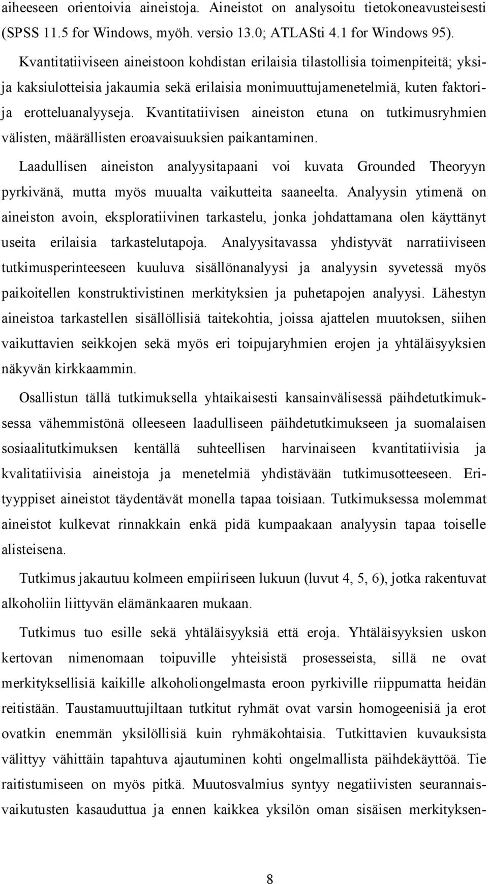 Kvantitatiivisen aineiston etuna on tutkimusryhmien välisten, määrällisten eroavaisuuksien paikantaminen.