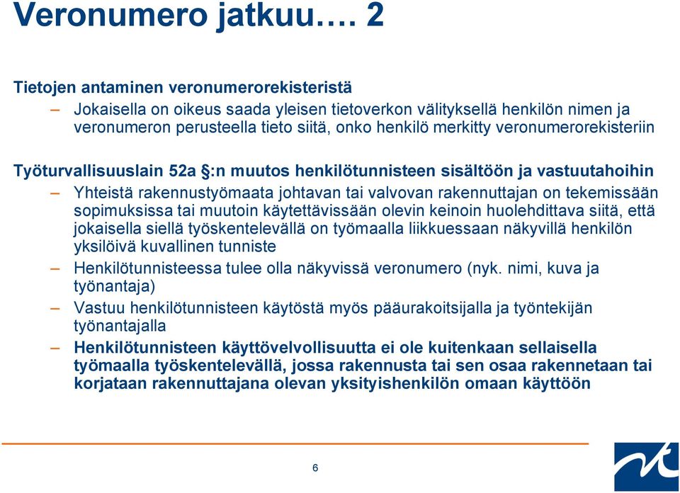 veronumerorekisteriin Työturvallisuuslain 52a :n muutos henkilötunnisteen sisältöön ja vastuutahoihin Yhteistä rakennustyömaata johtavan tai valvovan rakennuttajan on tekemissään sopimuksissa tai