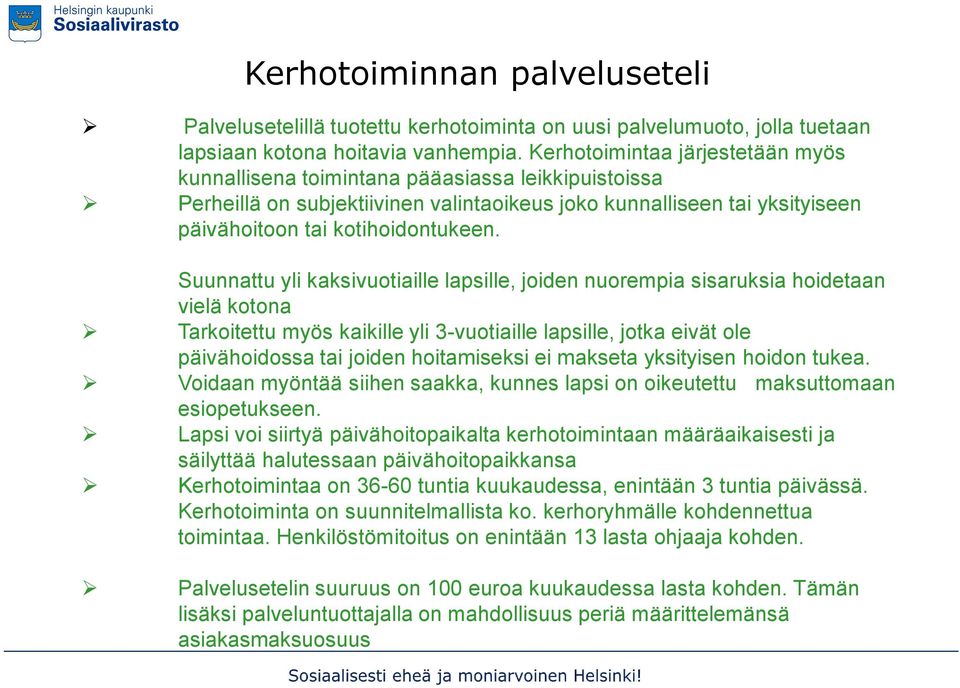 Suunnattu yli kaksivuotiaille lapsille, joiden nuorempia sisaruksia hoidetaan vielä kotona Tarkoitettu myös kaikille yli 3-vuotiaille lapsille, jotka eivät ole päivähoidossa tai joiden hoitamiseksi