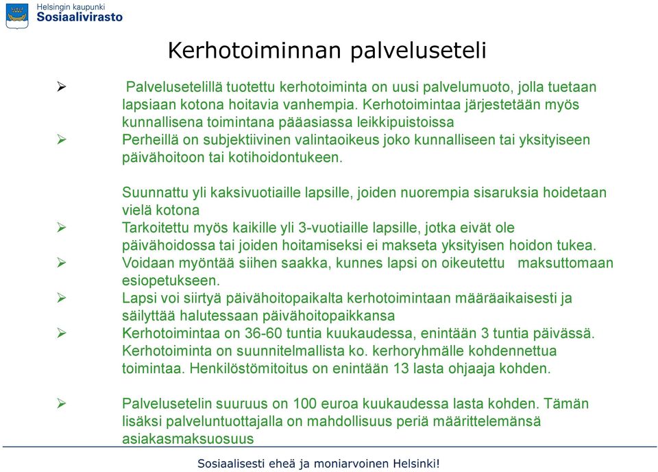 Suunnattu yli kaksivuotiaille lapsille, joiden nuorempia sisaruksia hoidetaan vielä kotona Tarkoitettu myös kaikille yli 3-vuotiaille lapsille, jotka eivät ole päivähoidossa tai joiden hoitamiseksi