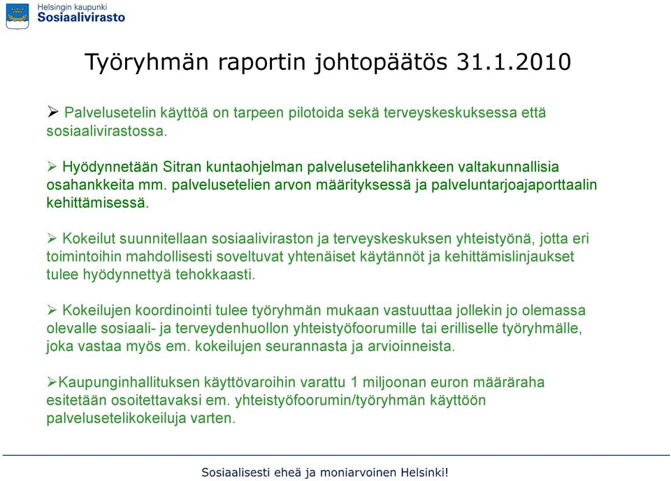 Kokeilut suunnitellaan sosiaaliviraston ja terveyskeskuksen yhteistyönä, jotta eri toimintoihin mahdollisesti soveltuvat yhtenäiset käytännöt ja kehittämislinjaukset tulee hyödynnettyä tehokkaasti.