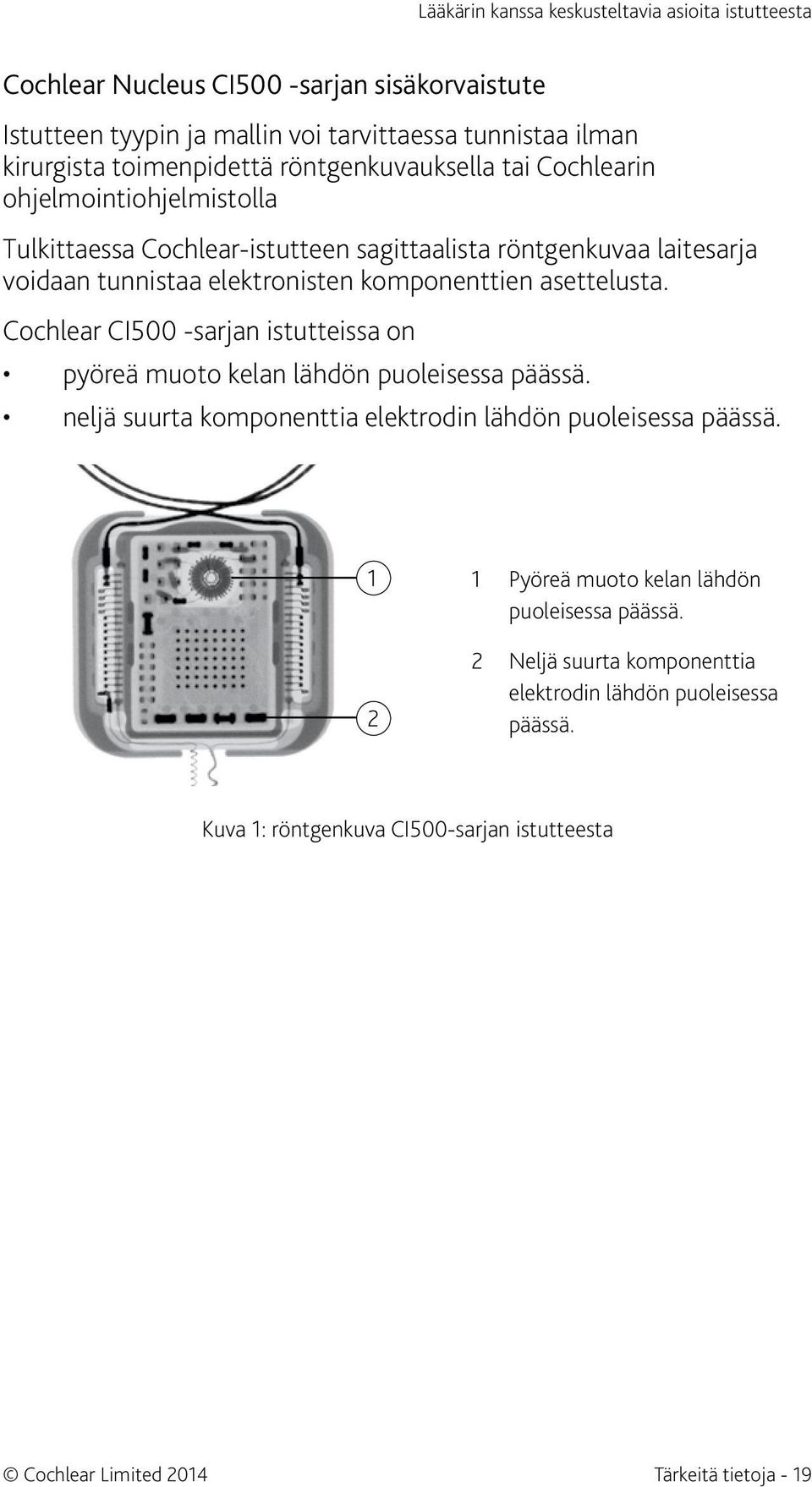 komponenttien asettelusta. Cochlear CI500 -sarjan istutteissa on pyöreä muoto kelan lähdön puoleisessa päässä. neljä suurta komponenttia elektrodin lähdön puoleisessa päässä.