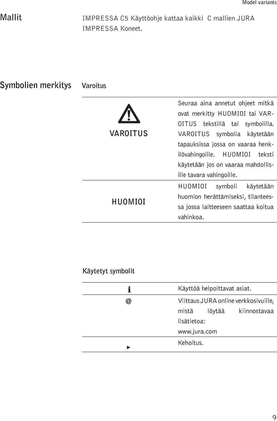 VAROITUS symbia käytetään taauksissa jssa n vaaraa henkiövahingie. HUOMIOI teksti käytetään js n vaaraa mahdisie tavara vahingie.