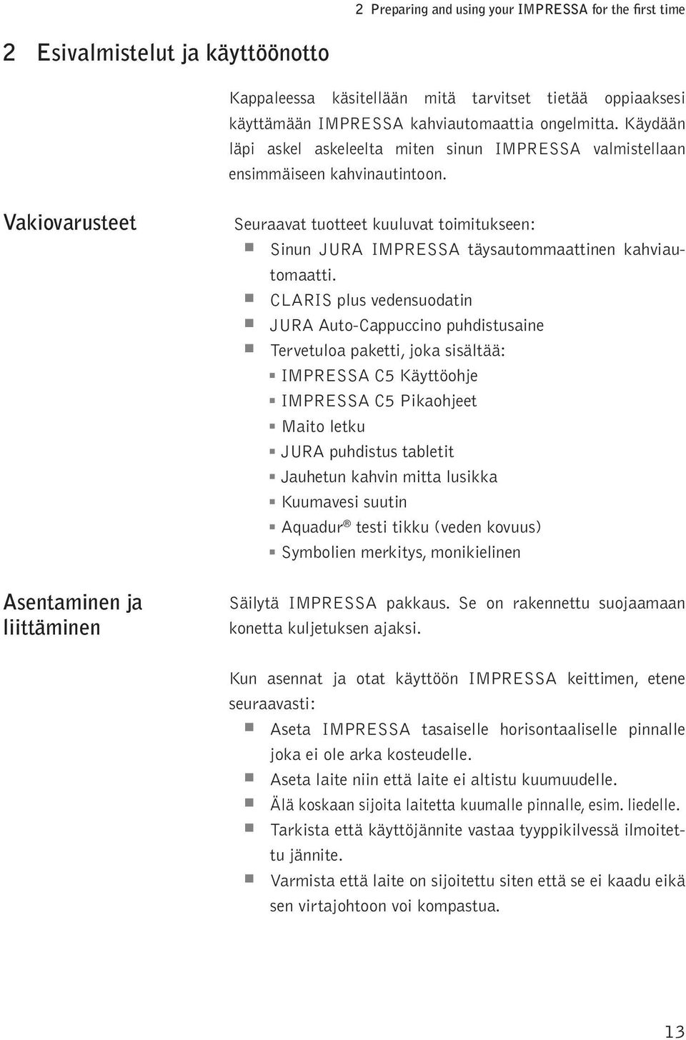 Vakivarusteet Asentaminen ja iittäminen Seuraavat tutteet kuuuvat timitukseen: Sinun JURA IMPRESSA täysautmmaattinen kahviautmaatti.
