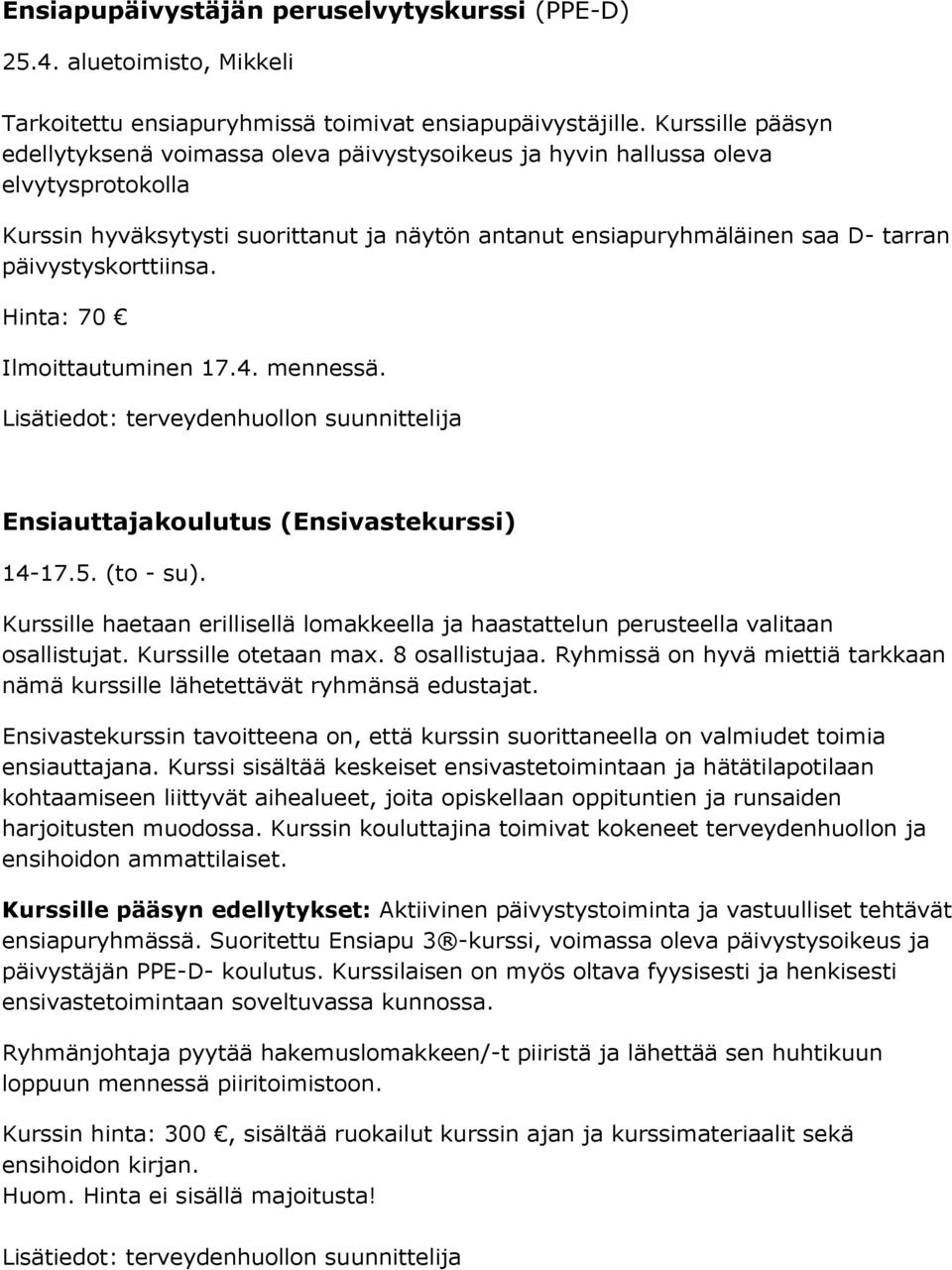 päivystyskorttiinsa. Hinta: 70 Ilmoittautuminen 17.4. mennessä. Lisätiedot: terveydenhuollon suunnittelija Ensiauttajakoulutus (Ensivastekurssi) 14-17.5. (to - su).