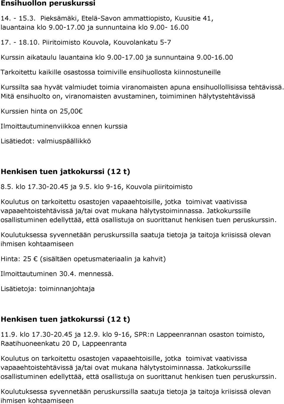 00 Tarkoitettu kaikille osastossa toimiville ensihuollosta kiinnostuneille Kurssilta saa hyvät valmiudet toimia viranomaisten apuna ensihuollollisissa tehtävissä.