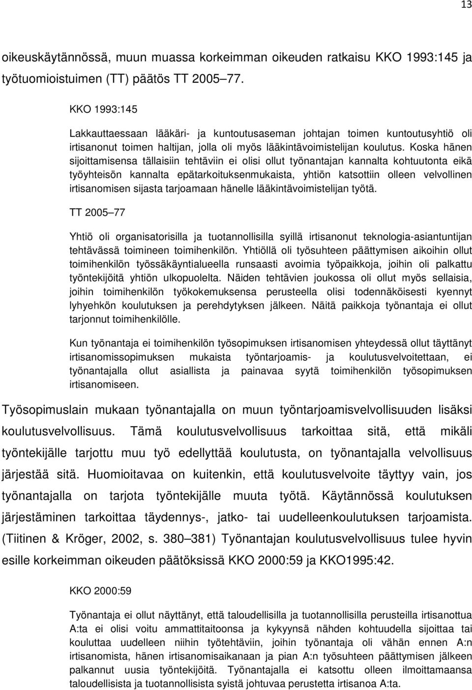 Koska hänen sijoittamisensa tällaisiin tehtäviin ei olisi ollut työnantajan kannalta kohtuutonta eikä työyhteisön kannalta epätarkoituksenmukaista, yhtiön katsottiin olleen velvollinen irtisanomisen