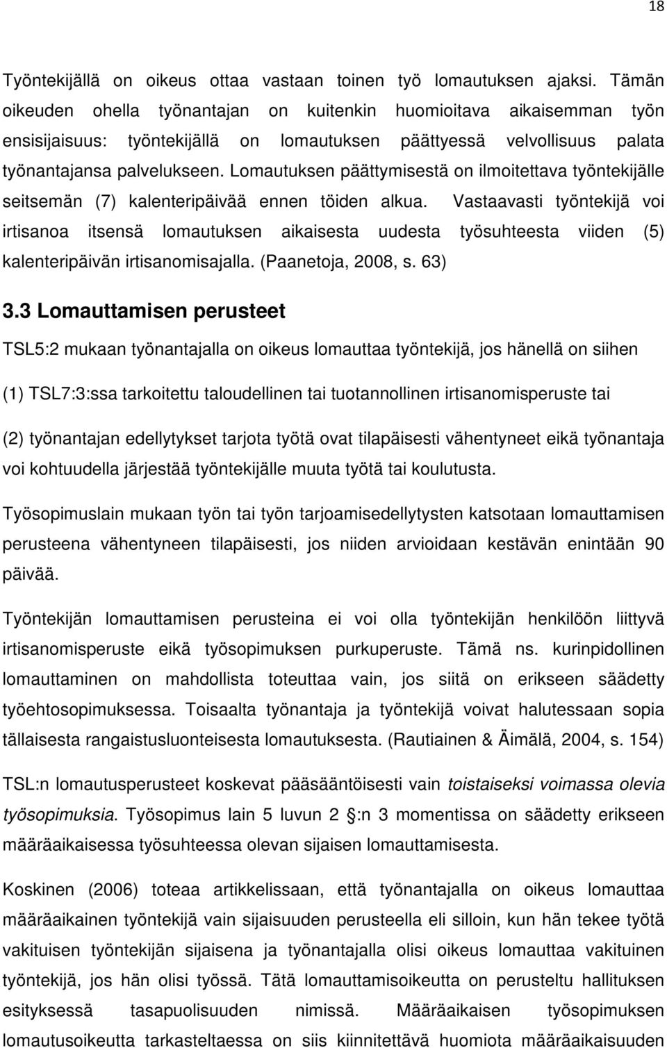 Lomautuksen päättymisestä on ilmoitettava työntekijälle seitsemän (7) kalenteripäivää ennen töiden alkua.