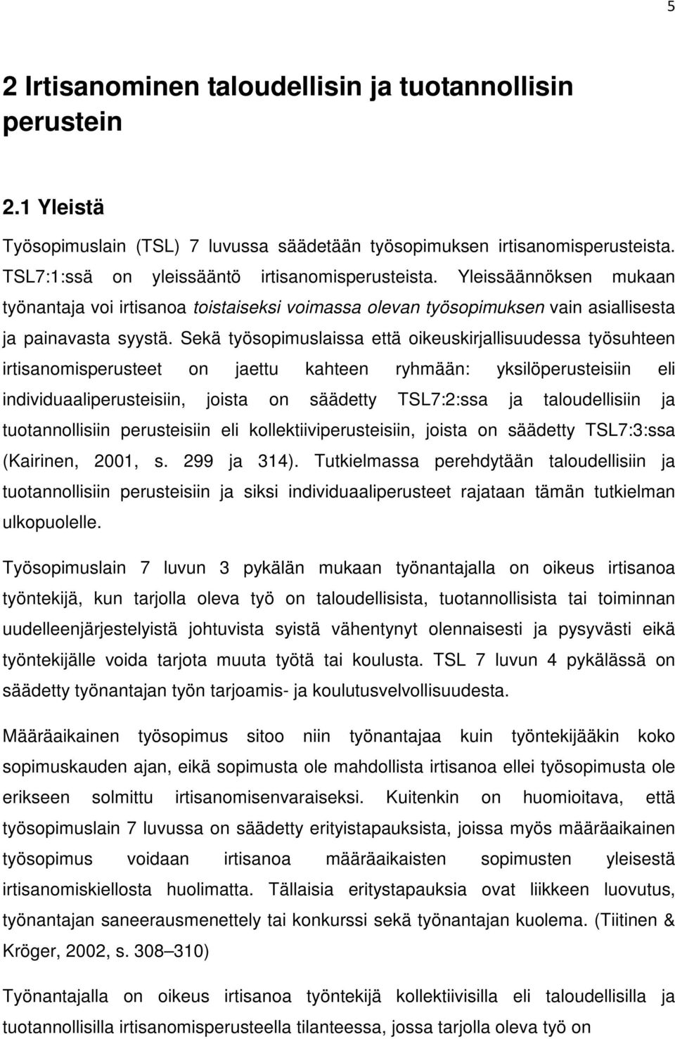 Sekä työsopimuslaissa että oikeuskirjallisuudessa työsuhteen irtisanomisperusteet on jaettu kahteen ryhmään: yksilöperusteisiin eli individuaaliperusteisiin, joista on säädetty TSL7:2:ssa ja