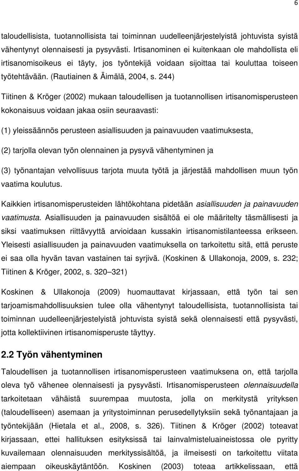 244) Tiitinen & Kröger (2002) mukaan taloudellisen ja tuotannollisen irtisanomisperusteen kokonaisuus voidaan jakaa osiin seuraavasti: (1) yleissäännös perusteen asiallisuuden ja painavuuden