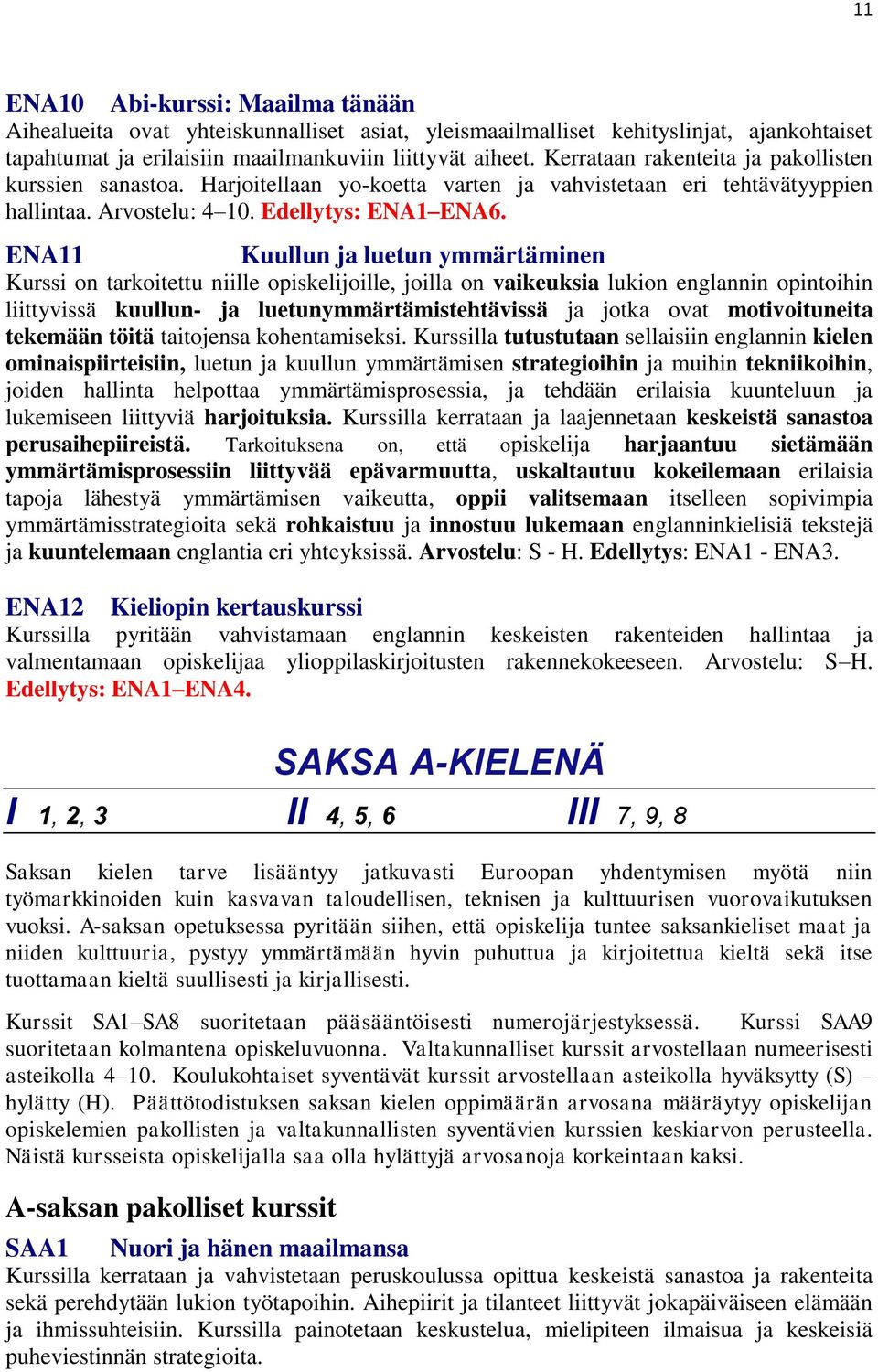 ENA11 Kuullun ja luetun ymmärtäminen Kurssi on tarkoitettu niille opiskelijoille, joilla on vaikeuksia lukion englannin opintoihin liittyvissä kuullun- ja luetunymmärtämistehtävissä ja jotka ovat