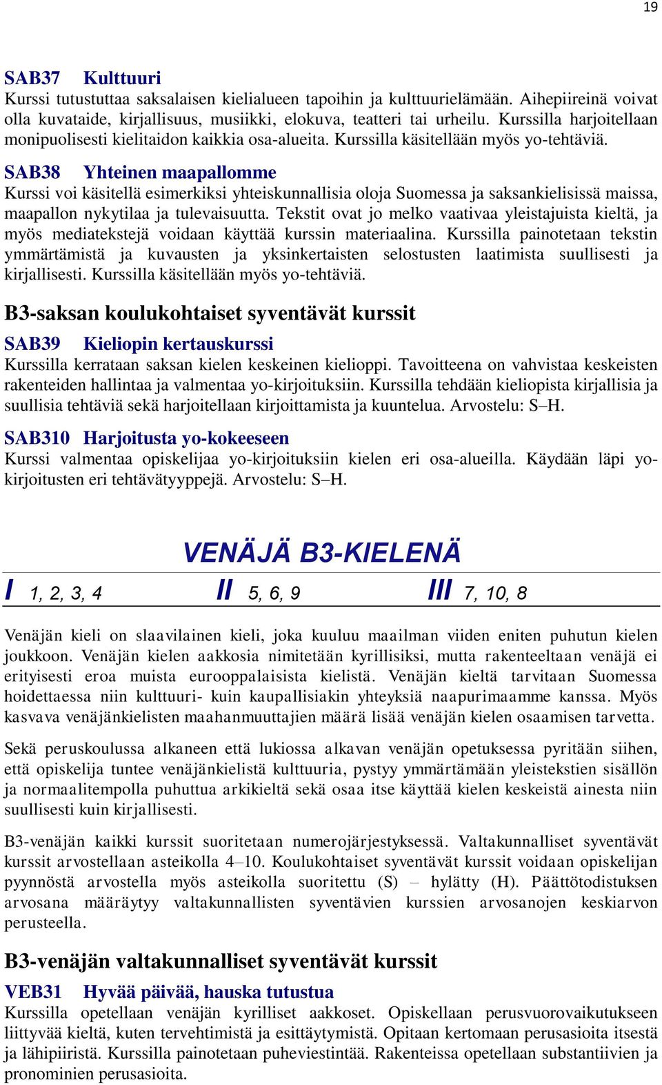 SAB38 Yhteinen maapallomme Kurssi voi käsitellä esimerkiksi yhteiskunnallisia oloja Suomessa ja saksankielisissä maissa, maapallon nykytilaa ja tulevaisuutta.